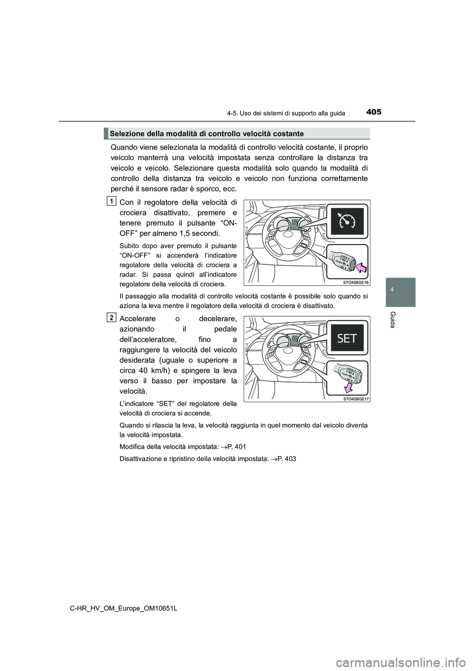 TOYOTA C-HR 2019 Manuale duso (in Italian) 4054-5. Uso dei sistemi di supporto alla guida
4
Guida
C-HR_HV_OM_Europe_OM10651L
Quando viene selezionata la modalità di controllo velocità costante, il proprio
veicolo manterrà una velocità imp TOYOTA C-HR 2019 Manuale duso (in Italian) 4054-5. Uso dei sistemi di supporto alla guida
4
Guida
C-HR_HV_OM_Europe_OM10651L
Quando viene selezionata la modalità di controllo velocità costante, il proprio
veicolo manterrà una velocità imp