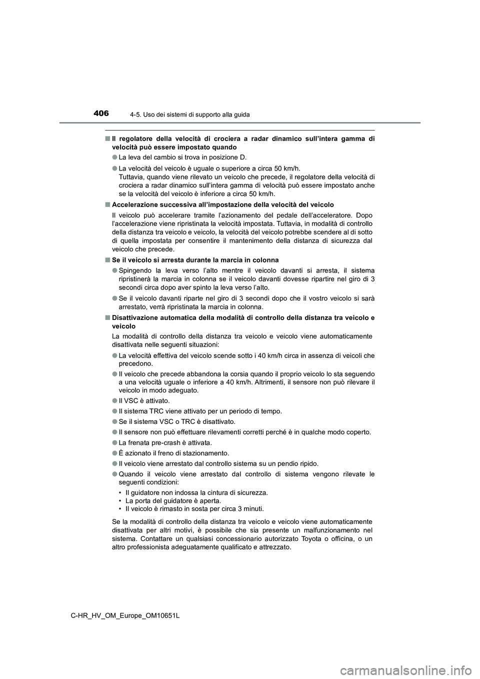 TOYOTA C-HR 2019 Manuale duso (in Italian) 4064-5. Uso dei sistemi di supporto alla guida
C-HR_HV_OM_Europe_OM10651L
■Il regolatore della velocità di crociera a radar dinamico sull’intera gamma di
velocità può essere impostato quando
TOYOTA C-HR 2019 Manuale duso (in Italian) 4064-5. Uso dei sistemi di supporto alla guida
C-HR_HV_OM_Europe_OM10651L
■Il regolatore della velocità di crociera a radar dinamico sull’intera gamma di
velocità può essere impostato quando