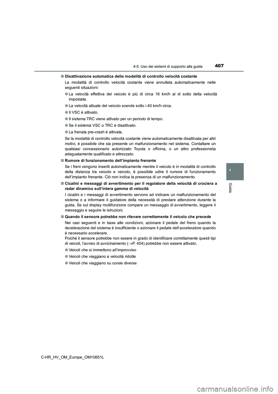 TOYOTA C-HR 2019 Manuale duso (in Italian) 4074-5. Uso dei sistemi di supporto alla guida
4
Guida
C-HR_HV_OM_Europe_OM10651L
■ Disattivazione automatica della modalità di controllo velocità costante
La modalità di controllo velocità co TOYOTA C-HR 2019 Manuale duso (in Italian) 4074-5. Uso dei sistemi di supporto alla guida
4
Guida
C-HR_HV_OM_Europe_OM10651L
■ Disattivazione automatica della modalità di controllo velocità costante
La modalità di controllo velocità co