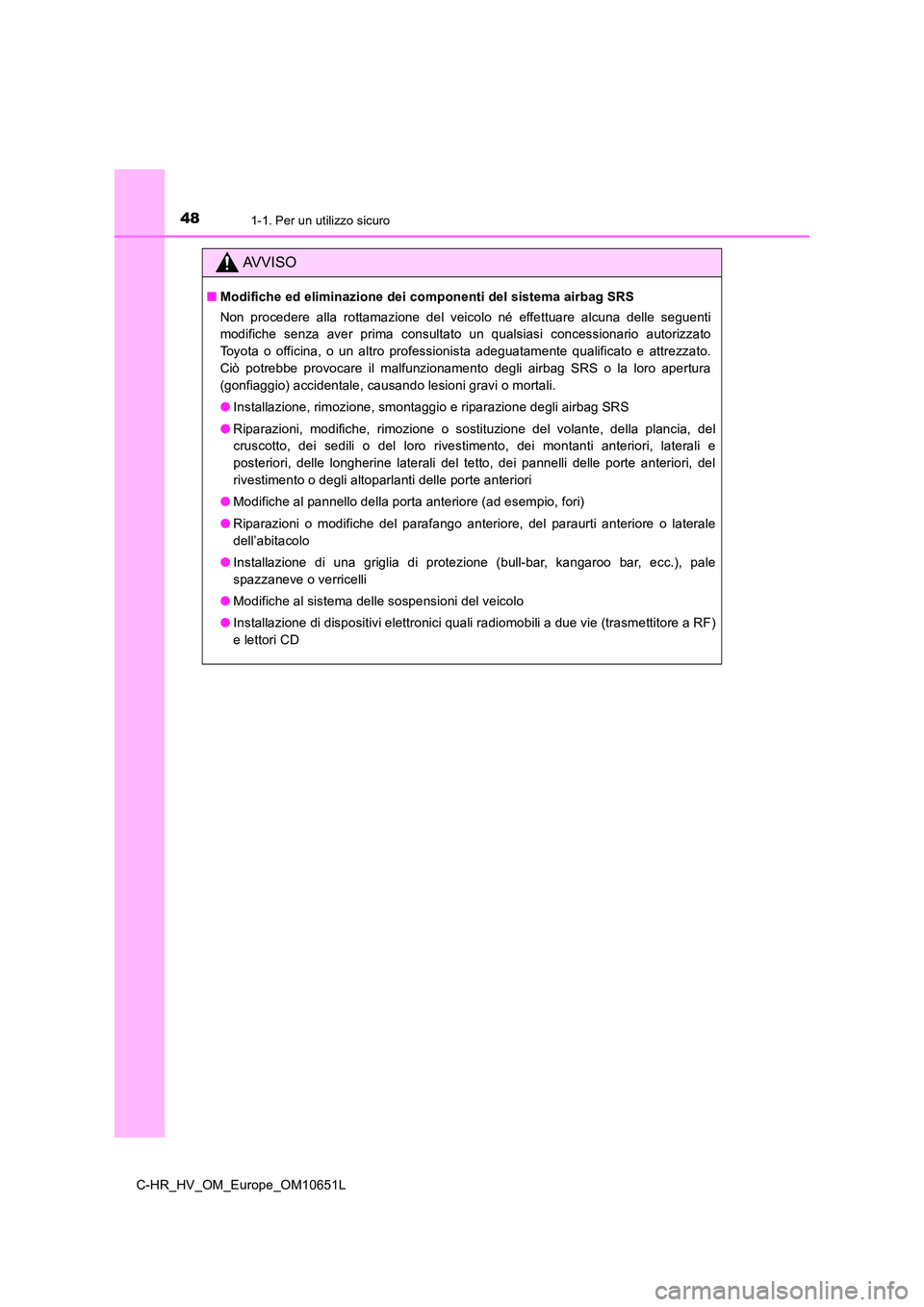 TOYOTA C-HR 2019 Manuale duso (in Italian) 481-1. Per un utilizzo sicuro
C-HR_HV_OM_Europe_OM10651L
AVVISO
■Modifiche ed eliminazione dei componenti del sistema airbag SRS
Non procedere alla rottamazione del veicolo né effettuare alcuna de TOYOTA C-HR 2019 Manuale duso (in Italian) 481-1. Per un utilizzo sicuro
C-HR_HV_OM_Europe_OM10651L
AVVISO
■Modifiche ed eliminazione dei componenti del sistema airbag SRS
Non procedere alla rottamazione del veicolo né effettuare alcuna de