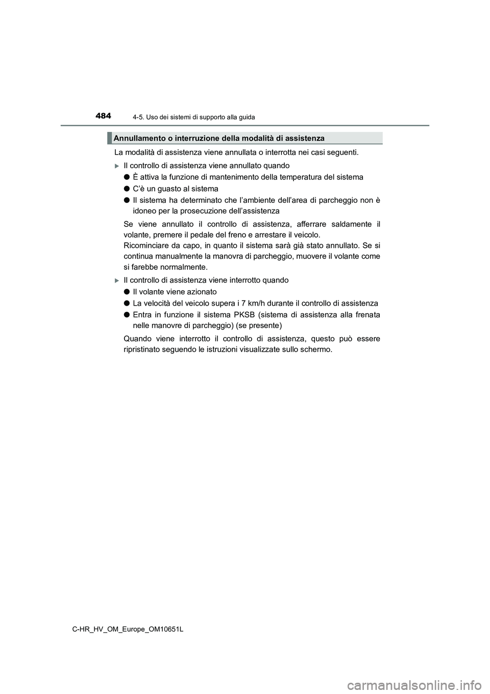 TOYOTA C-HR 2019 Manuale duso (in Italian) 4844-5. Uso dei sistemi di supporto alla guida
C-HR_HV_OM_Europe_OM10651L
La modalità di assistenza viene annullata o interrotta nei casi seguenti.
Il controllo di assistenza viene annullato quand TOYOTA C-HR 2019 Manuale duso (in Italian) 4844-5. Uso dei sistemi di supporto alla guida
C-HR_HV_OM_Europe_OM10651L
La modalità di assistenza viene annullata o interrotta nei casi seguenti.
Il controllo di assistenza viene annullato quand