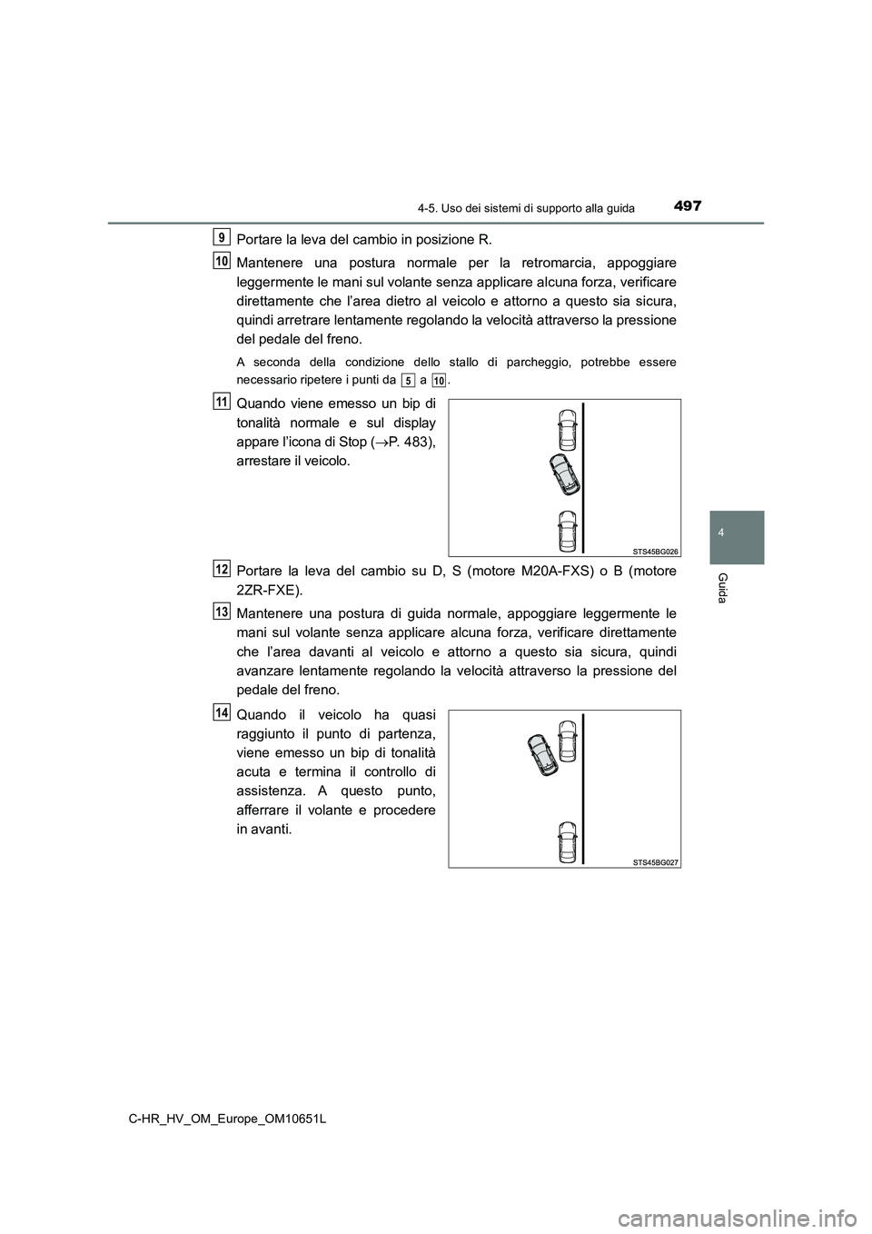 TOYOTA C-HR 2019 Manuale duso (in Italian) 4974-5. Uso dei sistemi di supporto alla guida
4
Guida
C-HR_HV_OM_Europe_OM10651L
Portare la leva del cambio in posizione R.
Mantenere una postura normale per la retromarcia, appoggiare
leggermente TOYOTA C-HR 2019 Manuale duso (in Italian) 4974-5. Uso dei sistemi di supporto alla guida
4
Guida
C-HR_HV_OM_Europe_OM10651L
Portare la leva del cambio in posizione R.
Mantenere una postura normale per la retromarcia, appoggiare
leggermente