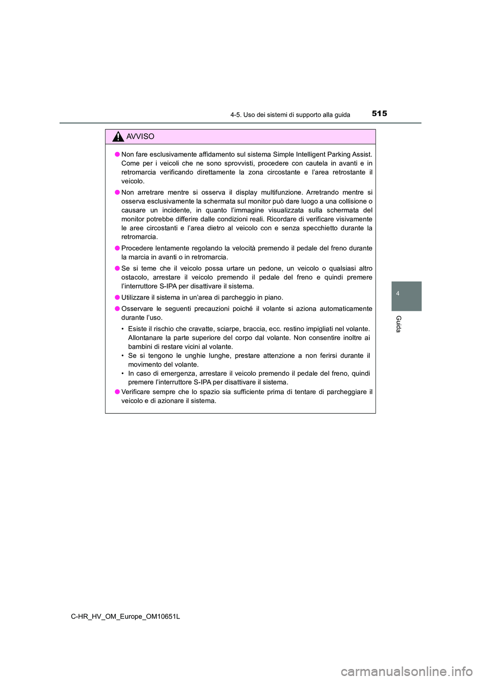 TOYOTA C-HR 2019 Manuale duso (in Italian) 5154-5. Uso dei sistemi di supporto alla guida
4
Guida
C-HR_HV_OM_Europe_OM10651L
AVVISO
●Non fare esclusivamente affidamento sul sistema Simple Intelligent Parking Assist.
Come per i veicoli che n TOYOTA C-HR 2019 Manuale duso (in Italian) 5154-5. Uso dei sistemi di supporto alla guida
4
Guida
C-HR_HV_OM_Europe_OM10651L
AVVISO
●Non fare esclusivamente affidamento sul sistema Simple Intelligent Parking Assist.
Come per i veicoli che n