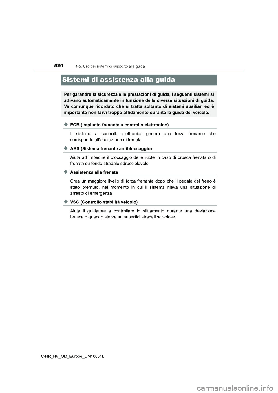 TOYOTA C-HR 2019 Manuale duso (in Italian) 5204-5. Uso dei sistemi di supporto alla guida
C-HR_HV_OM_Europe_OM10651L
Sistemi di assistenza alla guida
◆ECB (Impianto frenante a controllo elettronico)
Il sistema a controllo elettronico genera TOYOTA C-HR 2019 Manuale duso (in Italian) 5204-5. Uso dei sistemi di supporto alla guida
C-HR_HV_OM_Europe_OM10651L
Sistemi di assistenza alla guida
◆ECB (Impianto frenante a controllo elettronico)
Il sistema a controllo elettronico genera