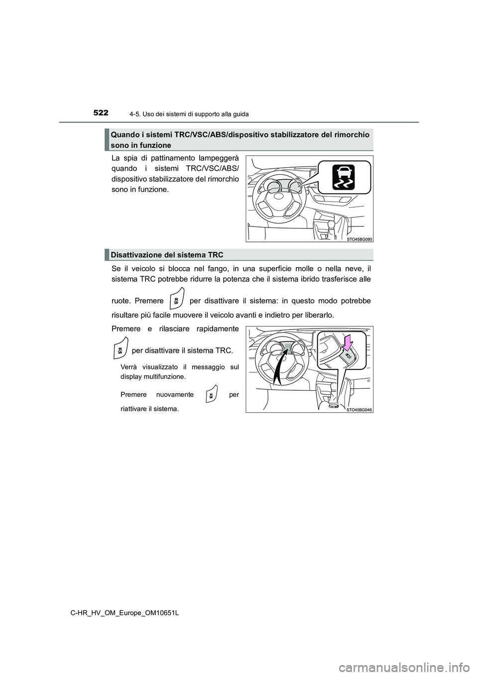 TOYOTA C-HR 2019  Manuale duso (in Italian) 5224-5. Uso dei sistemi di supporto alla guida
C-HR_HV_OM_Europe_OM10651L
La spia di pattinamento lampeggerà 
quando i sistemi TRC/VSC/ABS/ 
dispositivo stabilizzatore del rimorchio 
sono in funzione