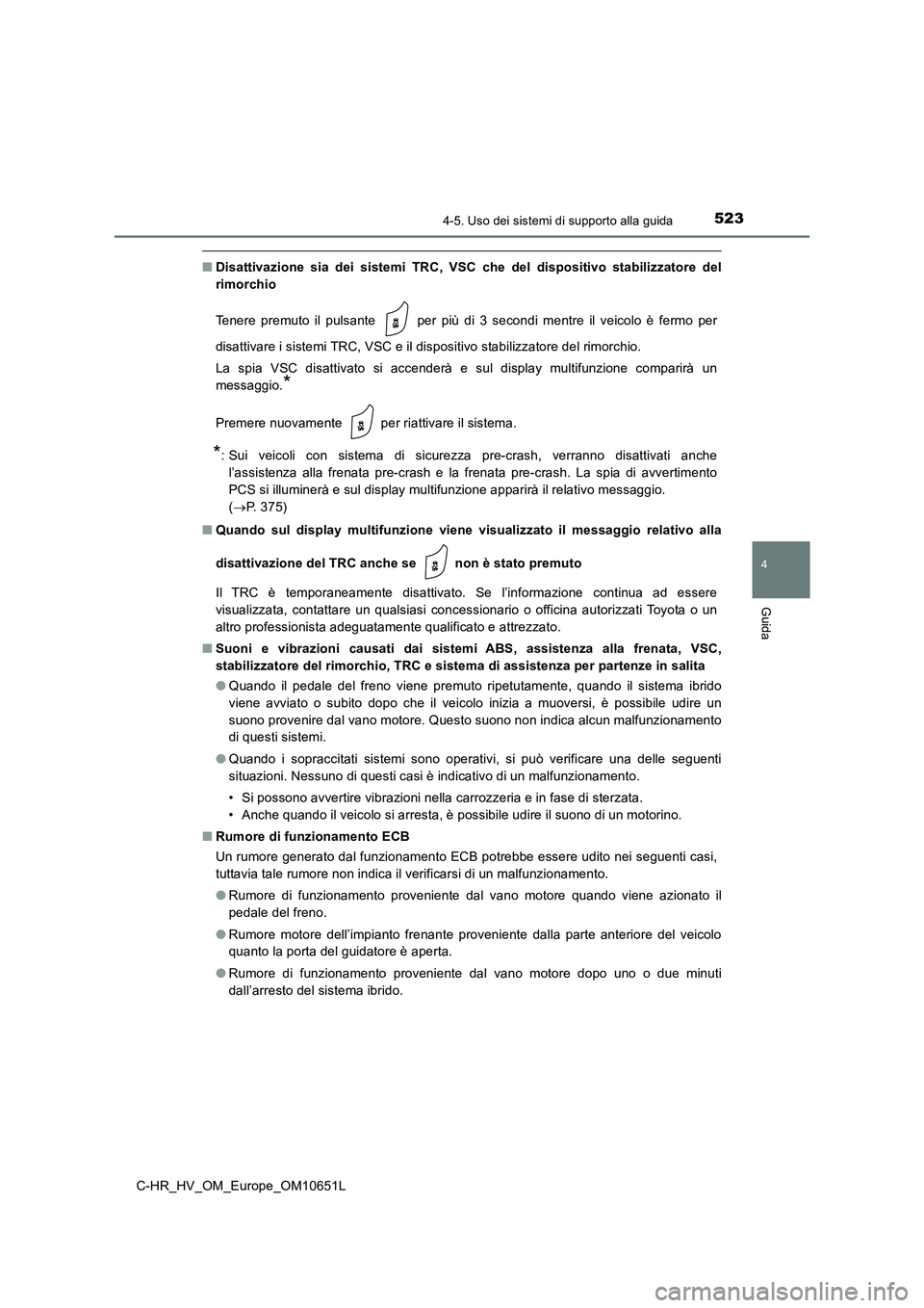 TOYOTA C-HR 2019 Manuale duso (in Italian) 5234-5. Uso dei sistemi di supporto alla guida
4
Guida
C-HR_HV_OM_Europe_OM10651L
■Disattivazione sia dei sistemi TRC, VSC che del dispositivo stabilizzatore del
rimorchio
Tenere premuto il pulsan TOYOTA C-HR 2019 Manuale duso (in Italian) 5234-5. Uso dei sistemi di supporto alla guida
4
Guida
C-HR_HV_OM_Europe_OM10651L
■Disattivazione sia dei sistemi TRC, VSC che del dispositivo stabilizzatore del
rimorchio
Tenere premuto il pulsan