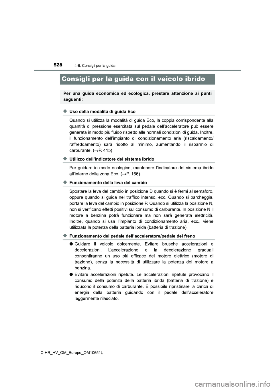 TOYOTA C-HR 2019 Manuale duso (in Italian) 5284-6. Consigli per la guida
C-HR_HV_OM_Europe_OM10651L
Consigli per la guida con il veicolo ibrido
◆Uso della modalità di guida Eco
Quando si utilizza la modalità di guida Eco, la coppia corris TOYOTA C-HR 2019 Manuale duso (in Italian) 5284-6. Consigli per la guida
C-HR_HV_OM_Europe_OM10651L
Consigli per la guida con il veicolo ibrido
◆Uso della modalità di guida Eco
Quando si utilizza la modalità di guida Eco, la coppia corris