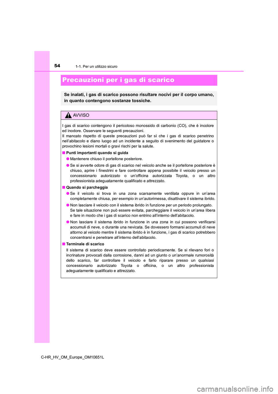TOYOTA C-HR 2019 Manuale duso (in Italian) 541-1. Per un utilizzo sicuro
C-HR_HV_OM_Europe_OM10651L
Precauzioni per i gas di scarico
Se inalati, i gas di scarico possono risultare nocivi per il corpo umano,
in quanto contengono sostanze tossi TOYOTA C-HR 2019 Manuale duso (in Italian) 541-1. Per un utilizzo sicuro
C-HR_HV_OM_Europe_OM10651L
Precauzioni per i gas di scarico
Se inalati, i gas di scarico possono risultare nocivi per il corpo umano,
in quanto contengono sostanze tossi