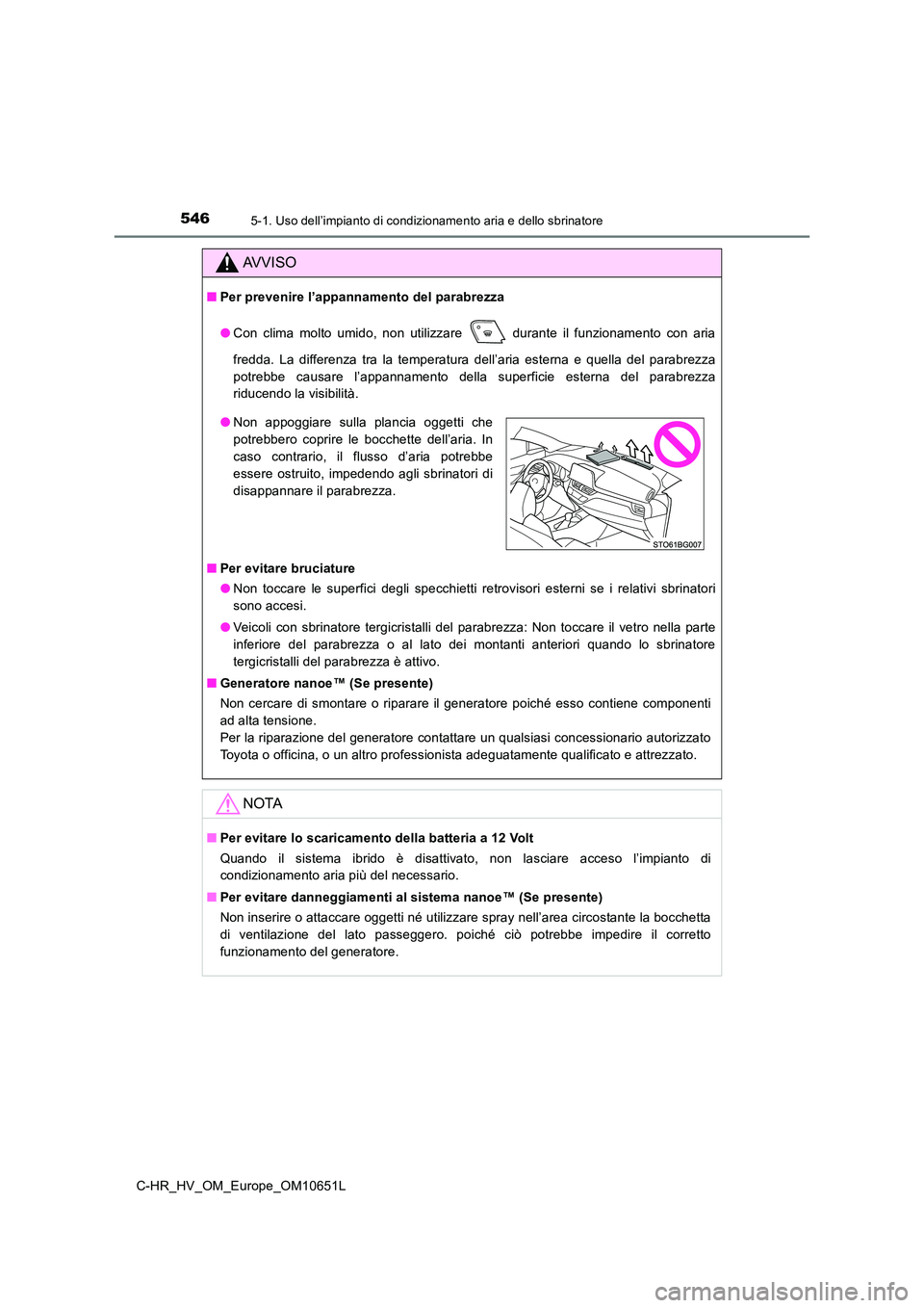 TOYOTA C-HR 2019 Manuale duso (in Italian) 5465-1. Uso dell’impianto di condizionamento aria e dello sbrinatore
C-HR_HV_OM_Europe_OM10651L
AVVISO
■Per prevenire l’appannamento del parabrezza
● Con clima molto umido, non utilizzare du TOYOTA C-HR 2019 Manuale duso (in Italian) 5465-1. Uso dell’impianto di condizionamento aria e dello sbrinatore
C-HR_HV_OM_Europe_OM10651L
AVVISO
■Per prevenire l’appannamento del parabrezza
● Con clima molto umido, non utilizzare du