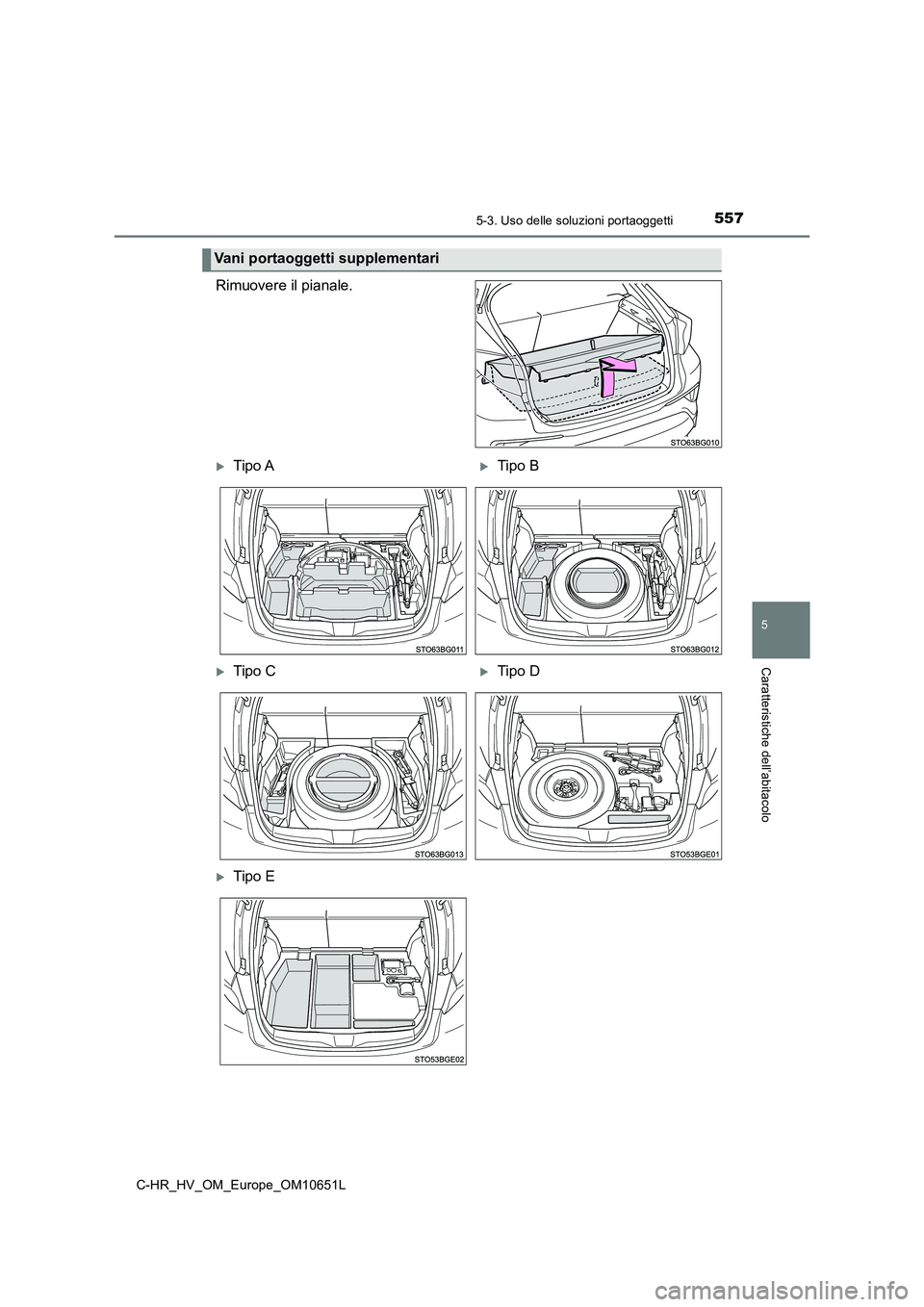 TOYOTA C-HR 2019  Manuale duso (in Italian) 5575-3. Uso delle soluzioni portaoggetti
C-HR_HV_OM_Europe_OM10651L
5
Caratteristiche dell’abitacolo
Rimuovere il pianale.
Vani portaoggetti supplementari
Tipo ATipo B
Tipo CTipo D
Ti