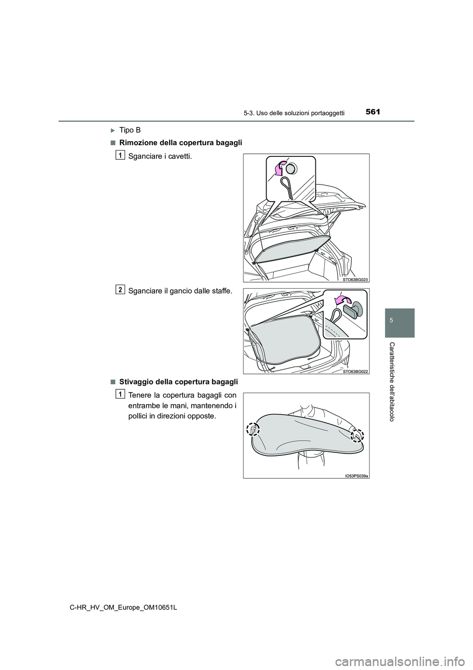 TOYOTA C-HR 2019  Manuale duso (in Italian) 5615-3. Uso delle soluzioni portaoggetti
C-HR_HV_OM_Europe_OM10651L
5
Caratteristiche dell’abitacolo
Tipo B
■Rimozione della copertura bagagli 
Sganciare i cavetti. 
Sganciare il gancio dalle s