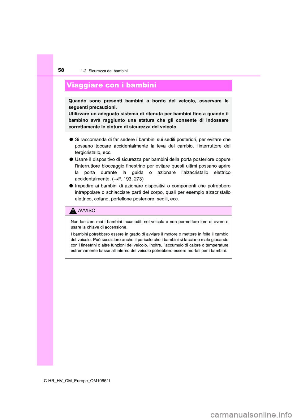 TOYOTA C-HR 2019 Manuale duso (in Italian) 581-2. Sicurezza dei bambini
C-HR_HV_OM_Europe_OM10651L
Viaggiare con i bambini
●Si raccomanda di far sedere i bambini sui sedili posteriori, per evitare che
possano toccare accidentalmente la leva TOYOTA C-HR 2019 Manuale duso (in Italian) 581-2. Sicurezza dei bambini
C-HR_HV_OM_Europe_OM10651L
Viaggiare con i bambini
●Si raccomanda di far sedere i bambini sui sedili posteriori, per evitare che
possano toccare accidentalmente la leva