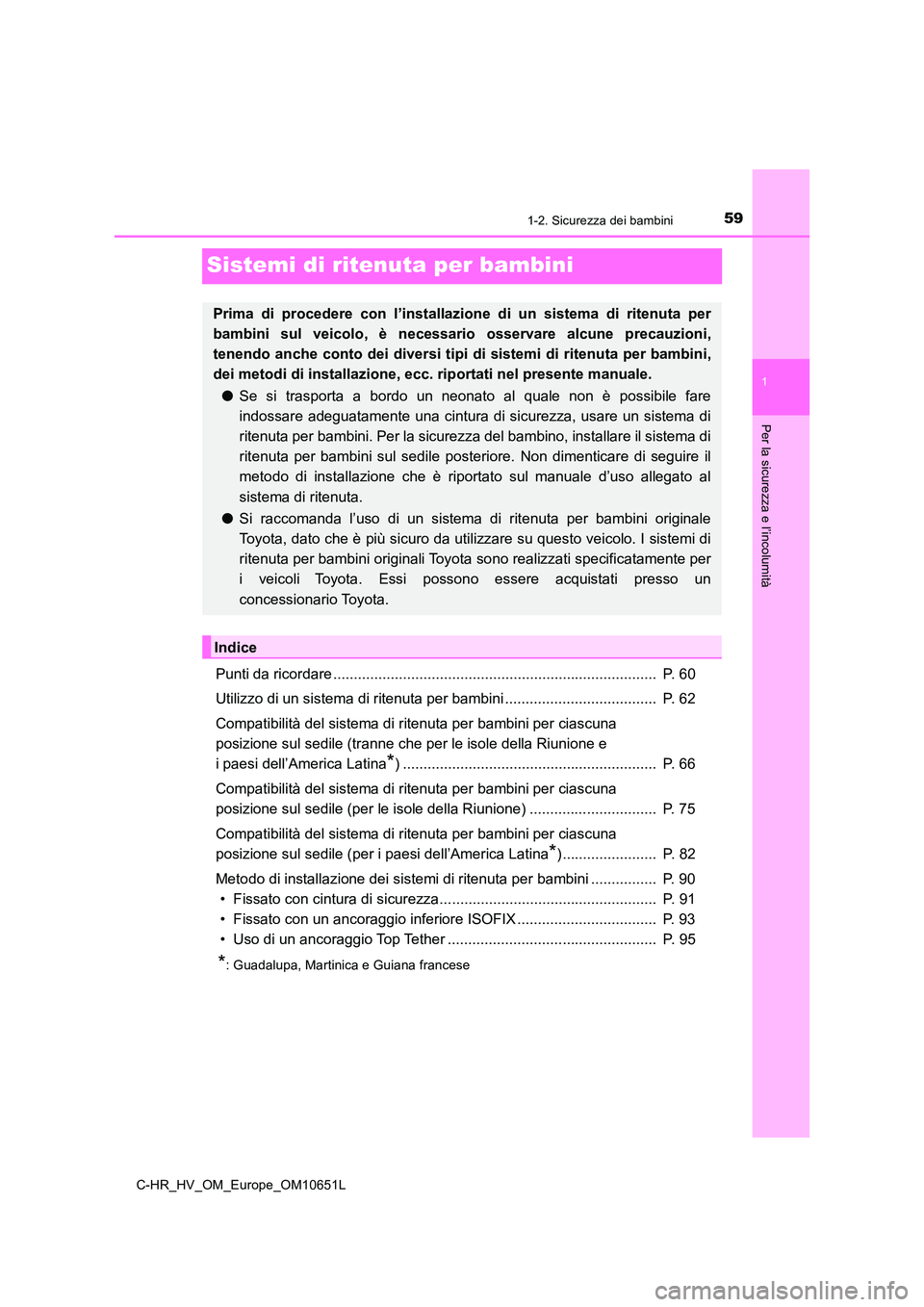 TOYOTA C-HR 2019 Manuale duso (in Italian) 591-2. Sicurezza dei bambini
1
Per la sicurezza e l’incolumità
C-HR_HV_OM_Europe_OM10651L
Sistemi di ritenuta per bambini
Punti da ricordare ........................................................ TOYOTA C-HR 2019 Manuale duso (in Italian) 591-2. Sicurezza dei bambini
1
Per la sicurezza e l’incolumità
C-HR_HV_OM_Europe_OM10651L
Sistemi di ritenuta per bambini
Punti da ricordare ........................................................