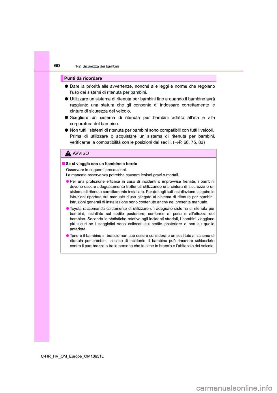 TOYOTA C-HR 2019 Manuale duso (in Italian) 601-2. Sicurezza dei bambini
C-HR_HV_OM_Europe_OM10651L
●Dare la priorità alle avvertenze, nonché alle leggi e norme che regolano
l’uso dei sistemi di ritenuta per bambini.
● Utilizzare un s TOYOTA C-HR 2019 Manuale duso (in Italian) 601-2. Sicurezza dei bambini
C-HR_HV_OM_Europe_OM10651L
●Dare la priorità alle avvertenze, nonché alle leggi e norme che regolano
l’uso dei sistemi di ritenuta per bambini.
● Utilizzare un s