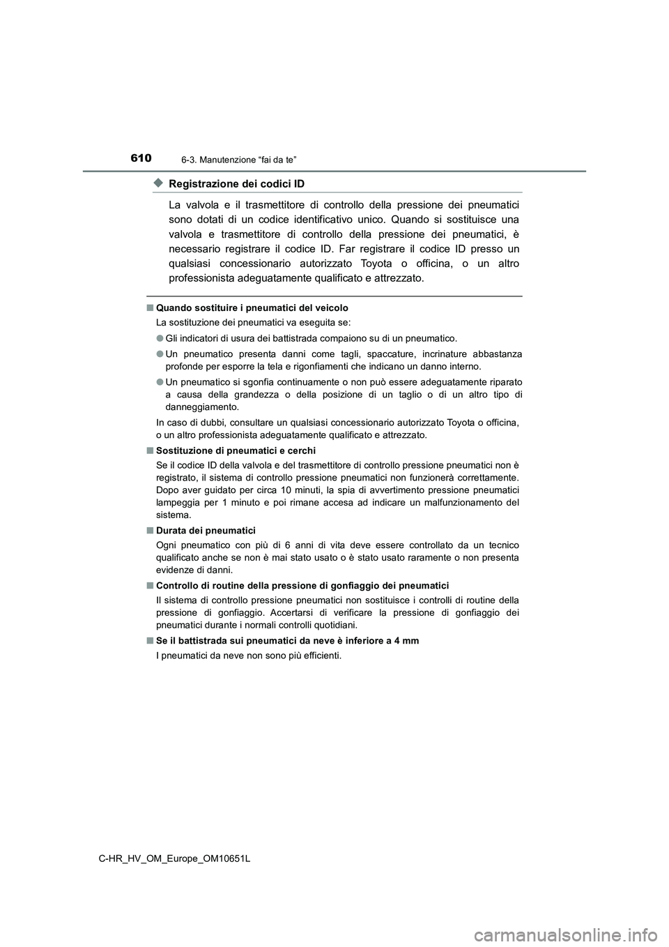 TOYOTA C-HR 2019 Manuale duso (in Italian) 6106-3. Manutenzione “fai da te”
C-HR_HV_OM_Europe_OM10651L
◆Registrazione dei codici ID
La valvola e il trasmettitore di controllo della pressione dei pneumatici
sono dotati di un codice iden TOYOTA C-HR 2019 Manuale duso (in Italian) 6106-3. Manutenzione “fai da te”
C-HR_HV_OM_Europe_OM10651L
◆Registrazione dei codici ID
La valvola e il trasmettitore di controllo della pressione dei pneumatici
sono dotati di un codice iden