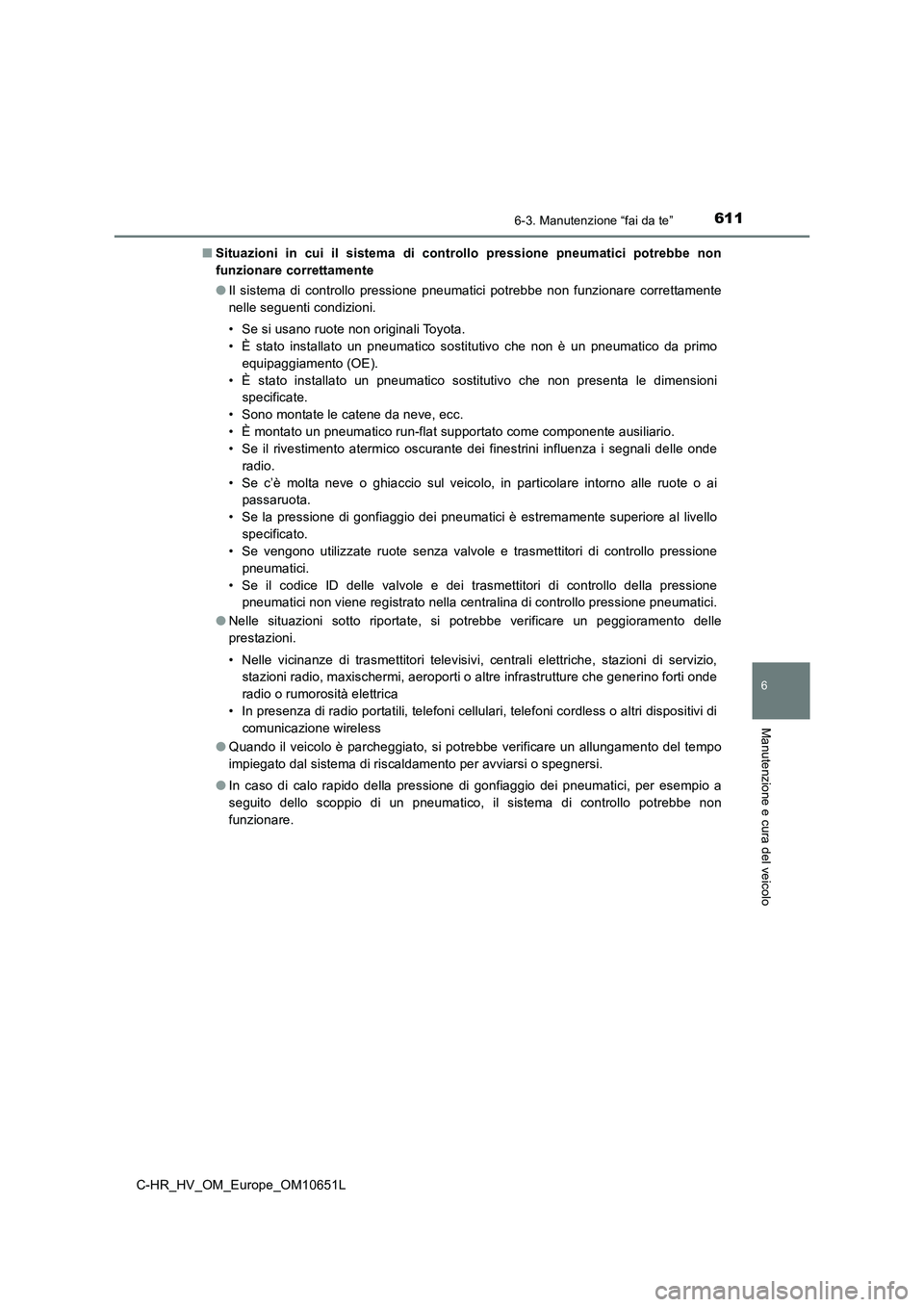 TOYOTA C-HR 2019 Manuale duso (in Italian) 6116-3. Manutenzione “fai da te”
C-HR_HV_OM_Europe_OM10651L
6
Manutenzione e cura del veicolo
■Situazioni in cui il sistema di controllo pressione pneumatici potrebbe non
funzionare correttamen TOYOTA C-HR 2019 Manuale duso (in Italian) 6116-3. Manutenzione “fai da te”
C-HR_HV_OM_Europe_OM10651L
6
Manutenzione e cura del veicolo
■Situazioni in cui il sistema di controllo pressione pneumatici potrebbe non
funzionare correttamen