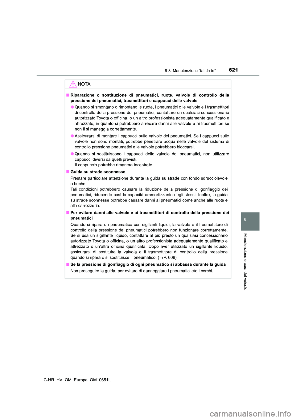 TOYOTA C-HR 2019 Manuale duso (in Italian) 6216-3. Manutenzione “fai da te”
C-HR_HV_OM_Europe_OM10651L
6
Manutenzione e cura del veicolo
NOTA
■Riparazione o sostituzione di pneumatici, ruote, valvole di controllo della
pressione dei pne TOYOTA C-HR 2019 Manuale duso (in Italian) 6216-3. Manutenzione “fai da te”
C-HR_HV_OM_Europe_OM10651L
6
Manutenzione e cura del veicolo
NOTA
■Riparazione o sostituzione di pneumatici, ruote, valvole di controllo della
pressione dei pne