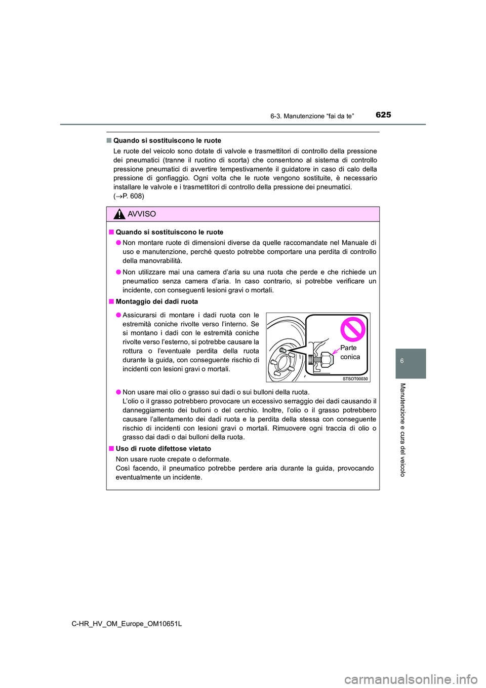 TOYOTA C-HR 2019 Manuale duso (in Italian) 6256-3. Manutenzione “fai da te”
C-HR_HV_OM_Europe_OM10651L
6
Manutenzione e cura del veicolo
■Quando si sostituiscono le ruote
Le ruote del veicolo sono dotate di valvole e trasmettitori di co TOYOTA C-HR 2019 Manuale duso (in Italian) 6256-3. Manutenzione “fai da te”
C-HR_HV_OM_Europe_OM10651L
6
Manutenzione e cura del veicolo
■Quando si sostituiscono le ruote
Le ruote del veicolo sono dotate di valvole e trasmettitori di co