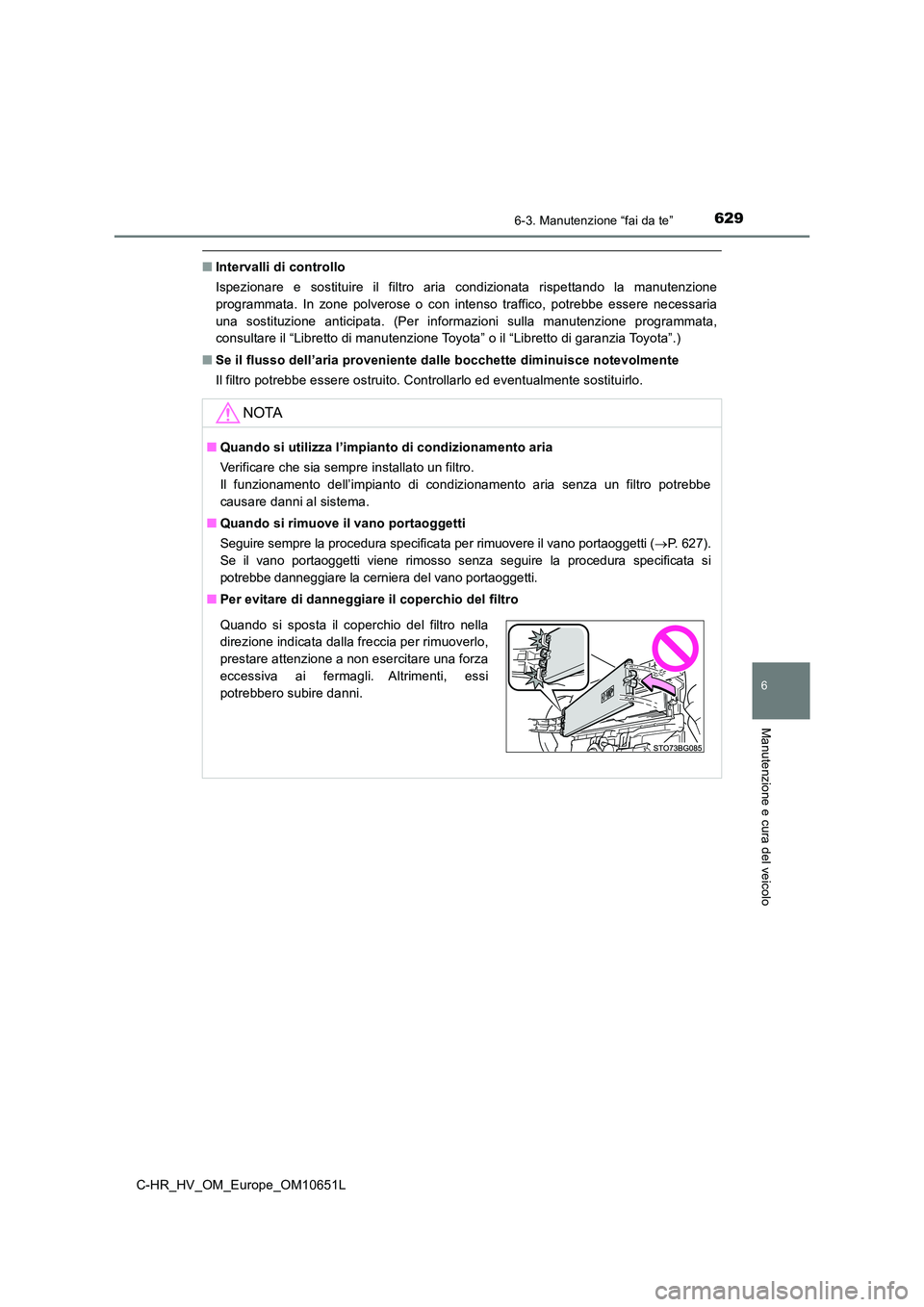 TOYOTA C-HR 2019 Manuale duso (in Italian) 6296-3. Manutenzione “fai da te”
C-HR_HV_OM_Europe_OM10651L
6
Manutenzione e cura del veicolo
■Intervalli di controllo
Ispezionare e sostituire il filtro aria condizionata rispettando la manute TOYOTA C-HR 2019 Manuale duso (in Italian) 6296-3. Manutenzione “fai da te”
C-HR_HV_OM_Europe_OM10651L
6
Manutenzione e cura del veicolo
■Intervalli di controllo
Ispezionare e sostituire il filtro aria condizionata rispettando la manute