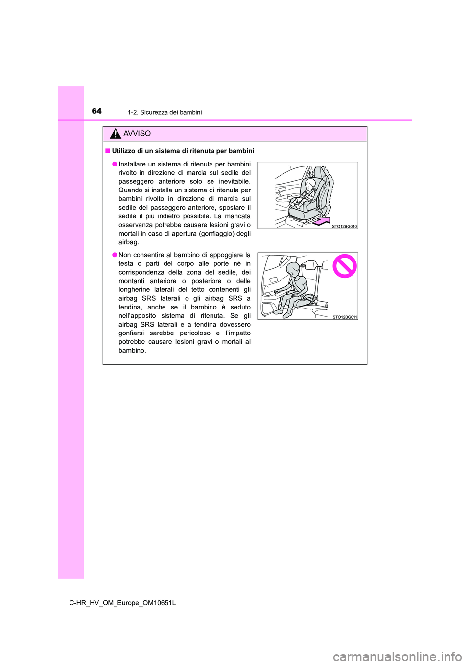 TOYOTA C-HR 2019 Manuale duso (in Italian) 641-2. Sicurezza dei bambini
C-HR_HV_OM_Europe_OM10651L
AVVISO
■Utilizzo di un sistema di ritenuta per bambini
●Installare un sistema di ritenuta per bambini
rivolto in direzione di marcia sul se TOYOTA C-HR 2019 Manuale duso (in Italian) 641-2. Sicurezza dei bambini
C-HR_HV_OM_Europe_OM10651L
AVVISO
■Utilizzo di un sistema di ritenuta per bambini
●Installare un sistema di ritenuta per bambini
rivolto in direzione di marcia sul se