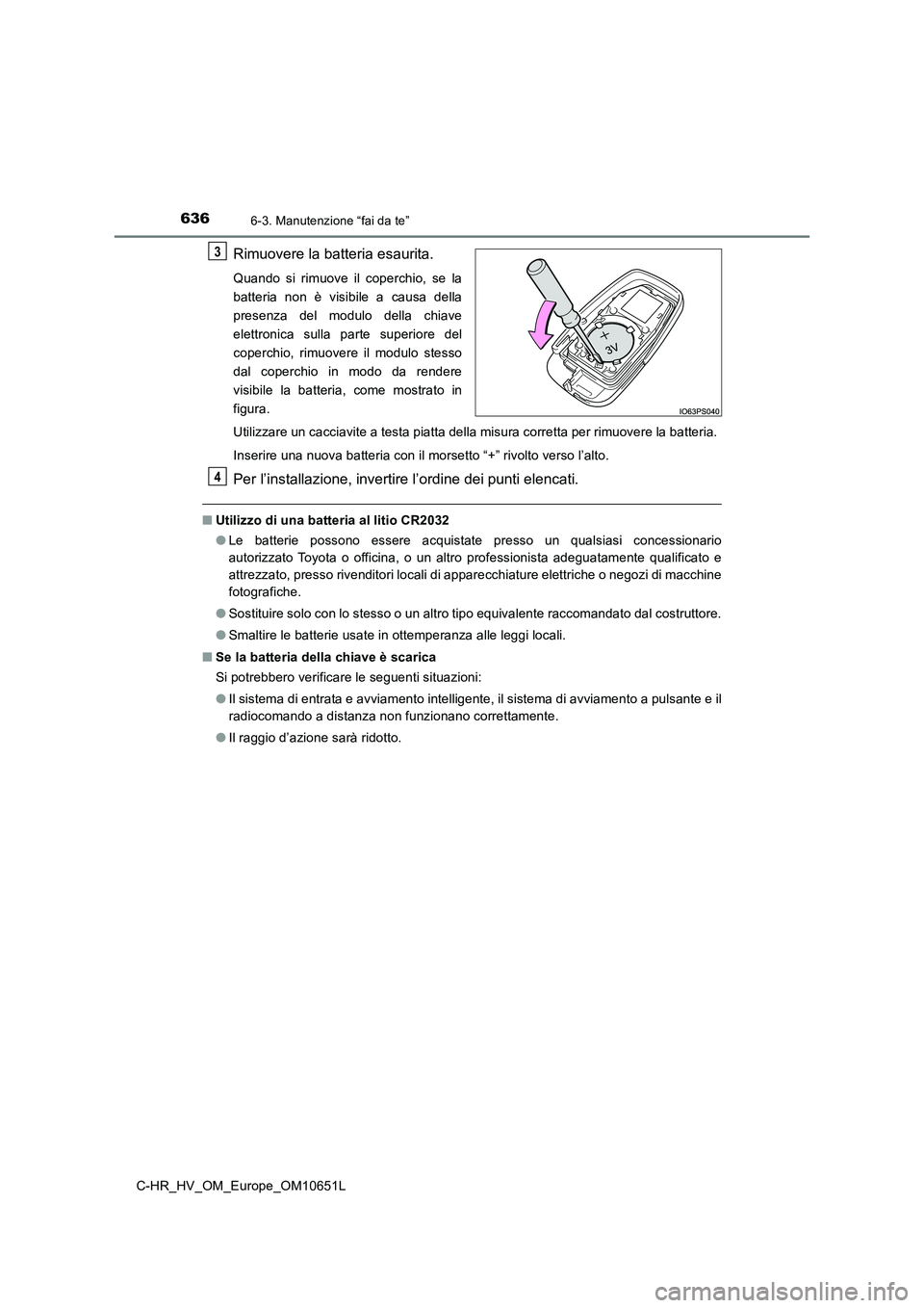 TOYOTA C-HR 2019 Manuale duso (in Italian) 6366-3. Manutenzione “fai da te”
C-HR_HV_OM_Europe_OM10651L
Rimuovere la batteria esaurita.
Quando si rimuove il coperchio, se la
batteria non è visibile a causa della
presenza del modulo della TOYOTA C-HR 2019 Manuale duso (in Italian) 6366-3. Manutenzione “fai da te”
C-HR_HV_OM_Europe_OM10651L
Rimuovere la batteria esaurita.
Quando si rimuove il coperchio, se la
batteria non è visibile a causa della
presenza del modulo della