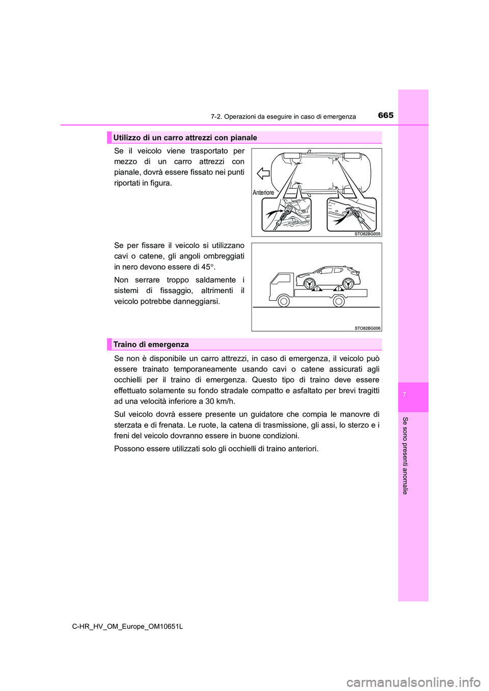 TOYOTA C-HR 2019 Manuale duso (in Italian) 6657-2. Operazioni da eseguire in caso di emergenza
C-HR_HV_OM_Europe_OM10651L
7
Se sono presenti anomalie
Se il veicolo viene trasportato per
mezzo di un carro attrezzi con
pianale, dovrà essere fi TOYOTA C-HR 2019 Manuale duso (in Italian) 6657-2. Operazioni da eseguire in caso di emergenza
C-HR_HV_OM_Europe_OM10651L
7
Se sono presenti anomalie
Se il veicolo viene trasportato per
mezzo di un carro attrezzi con
pianale, dovrà essere fi