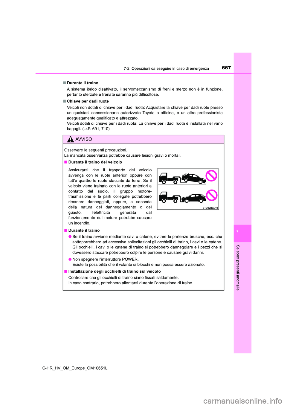 TOYOTA C-HR 2019 Manuale duso (in Italian) 6677-2. Operazioni da eseguire in caso di emergenza
C-HR_HV_OM_Europe_OM10651L
7
Se sono presenti anomalie
■Durante il traino
A sistema ibrido disattivato, il servomeccanismo di freni e sterzo non TOYOTA C-HR 2019 Manuale duso (in Italian) 6677-2. Operazioni da eseguire in caso di emergenza
C-HR_HV_OM_Europe_OM10651L
7
Se sono presenti anomalie
■Durante il traino
A sistema ibrido disattivato, il servomeccanismo di freni e sterzo non