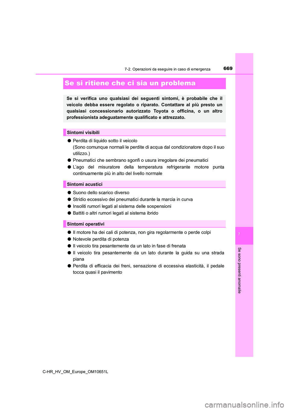 TOYOTA C-HR 2019 Manuale duso (in Italian) 6697-2. Operazioni da eseguire in caso di emergenza
C-HR_HV_OM_Europe_OM10651L
7
Se sono presenti anomalie
Se si ritiene che ci sia un problema
●Perdita di liquido sotto il veicolo
(Sono comunque TOYOTA C-HR 2019 Manuale duso (in Italian) 6697-2. Operazioni da eseguire in caso di emergenza
C-HR_HV_OM_Europe_OM10651L
7
Se sono presenti anomalie
Se si ritiene che ci sia un problema
●Perdita di liquido sotto il veicolo
(Sono comunque