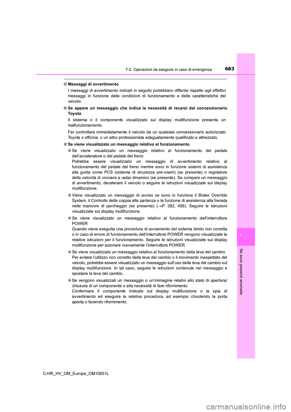 TOYOTA C-HR 2019 Manuale duso (in Italian) 6837-2. Operazioni da eseguire in caso di emergenza
C-HR_HV_OM_Europe_OM10651L
7
Se sono presenti anomalie
■Messaggi di avvertimento
I messaggi di avvertimento indicati in seguito potrebbero differ TOYOTA C-HR 2019 Manuale duso (in Italian) 6837-2. Operazioni da eseguire in caso di emergenza
C-HR_HV_OM_Europe_OM10651L
7
Se sono presenti anomalie
■Messaggi di avvertimento
I messaggi di avvertimento indicati in seguito potrebbero differ