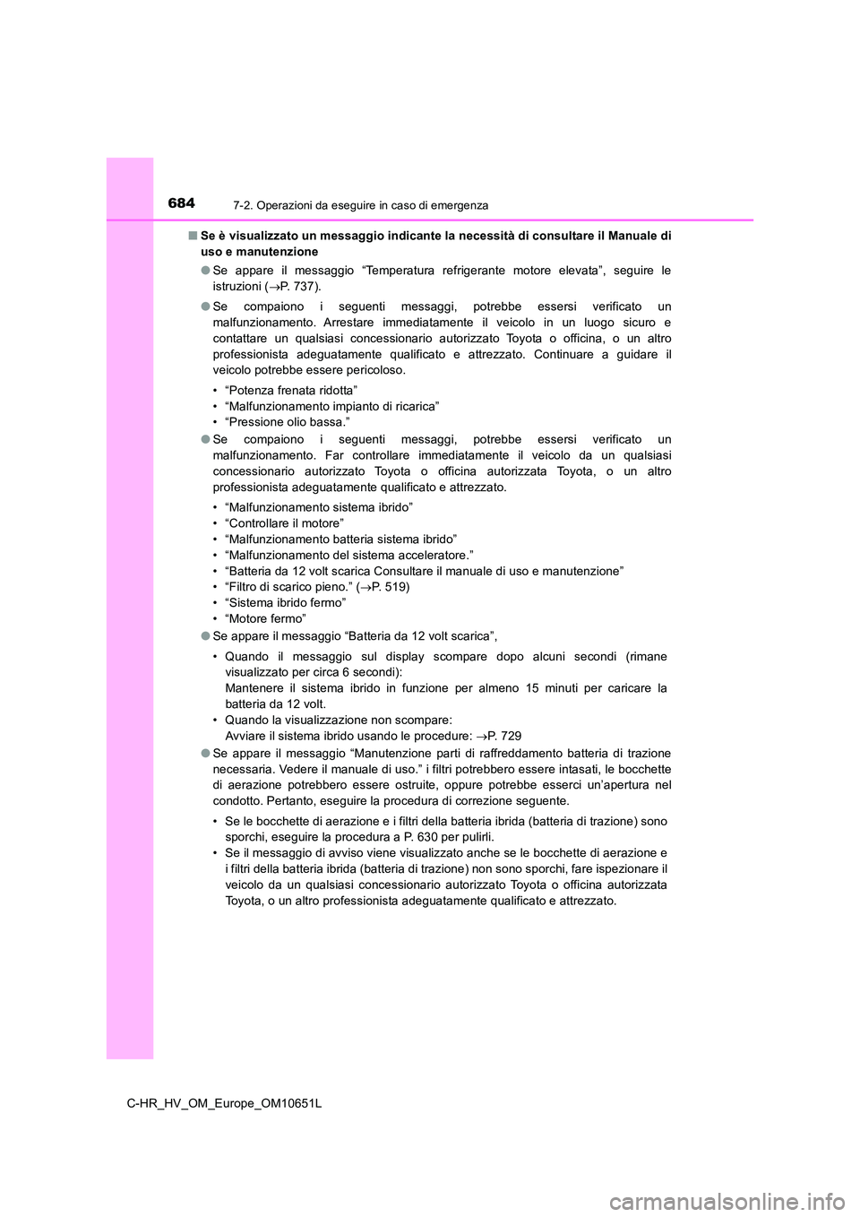 TOYOTA C-HR 2019 Manuale duso (in Italian) 6847-2. Operazioni da eseguire in caso di emergenza
C-HR_HV_OM_Europe_OM10651L
■ Se è visualizzato un messaggio indicante la necessità di consultare il Manuale di
uso e manutenzione
● Se appa TOYOTA C-HR 2019 Manuale duso (in Italian) 6847-2. Operazioni da eseguire in caso di emergenza
C-HR_HV_OM_Europe_OM10651L
■ Se è visualizzato un messaggio indicante la necessità di consultare il Manuale di
uso e manutenzione
● Se appa