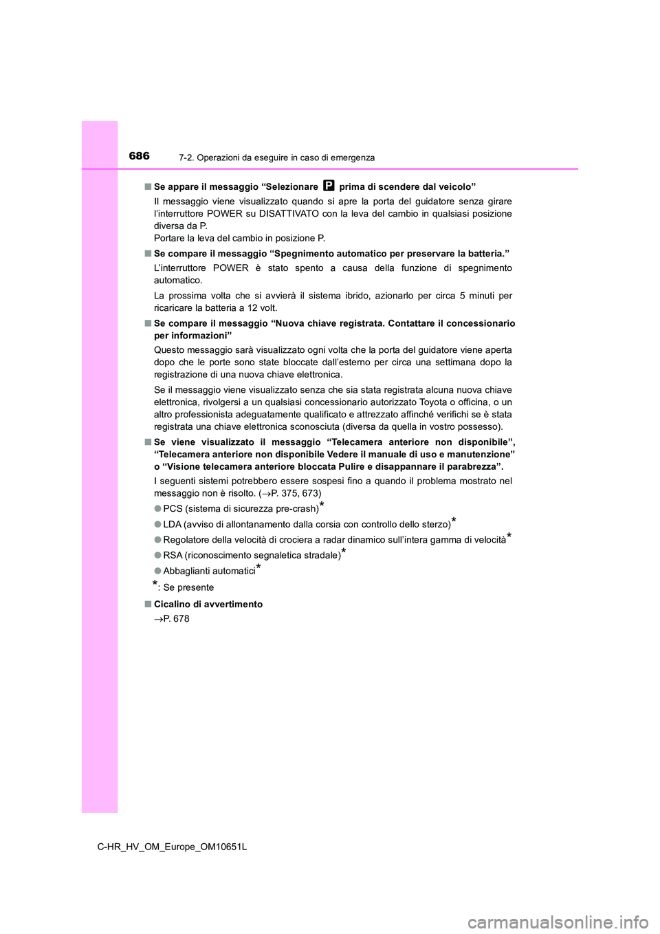 TOYOTA C-HR 2019 Manuale duso (in Italian) 6867-2. Operazioni da eseguire in caso di emergenza
C-HR_HV_OM_Europe_OM10651L
■ Se appare il messaggio “Selezionare prima di scendere dal veicolo”
Il messaggio viene visualizzato quando si TOYOTA C-HR 2019 Manuale duso (in Italian) 6867-2. Operazioni da eseguire in caso di emergenza
C-HR_HV_OM_Europe_OM10651L
■ Se appare il messaggio “Selezionare prima di scendere dal veicolo”
Il messaggio viene visualizzato quando si