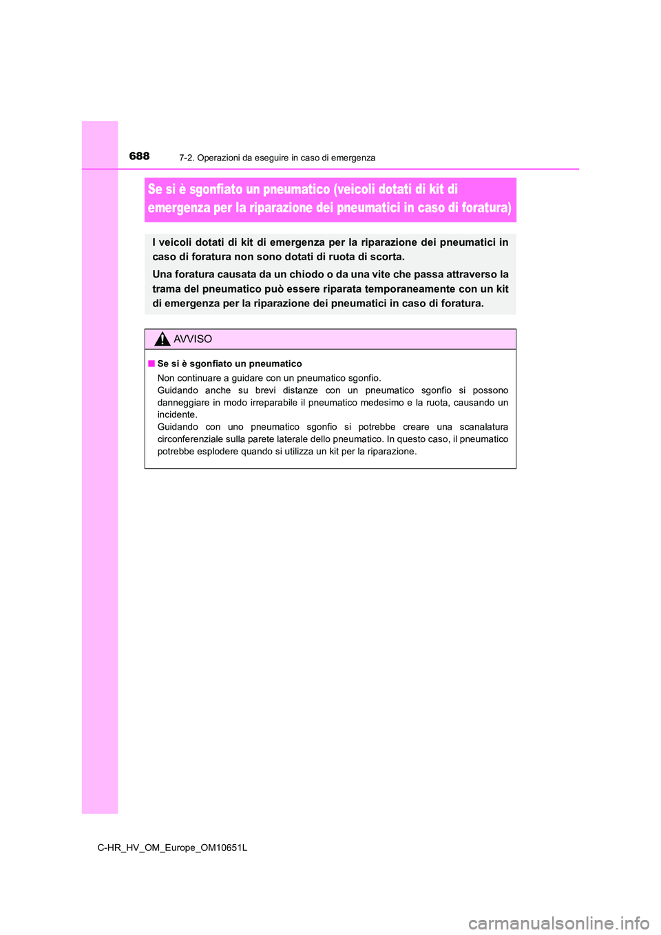 TOYOTA C-HR 2019 Manuale duso (in Italian) 6887-2. Operazioni da eseguire in caso di emergenza
C-HR_HV_OM_Europe_OM10651L
Se si è sgonfiato un pneumatico (veicoli dotati di kit di
emergenza per la riparazione dei pneumatici in caso di forat TOYOTA C-HR 2019 Manuale duso (in Italian) 6887-2. Operazioni da eseguire in caso di emergenza
C-HR_HV_OM_Europe_OM10651L
Se si è sgonfiato un pneumatico (veicoli dotati di kit di
emergenza per la riparazione dei pneumatici in caso di forat