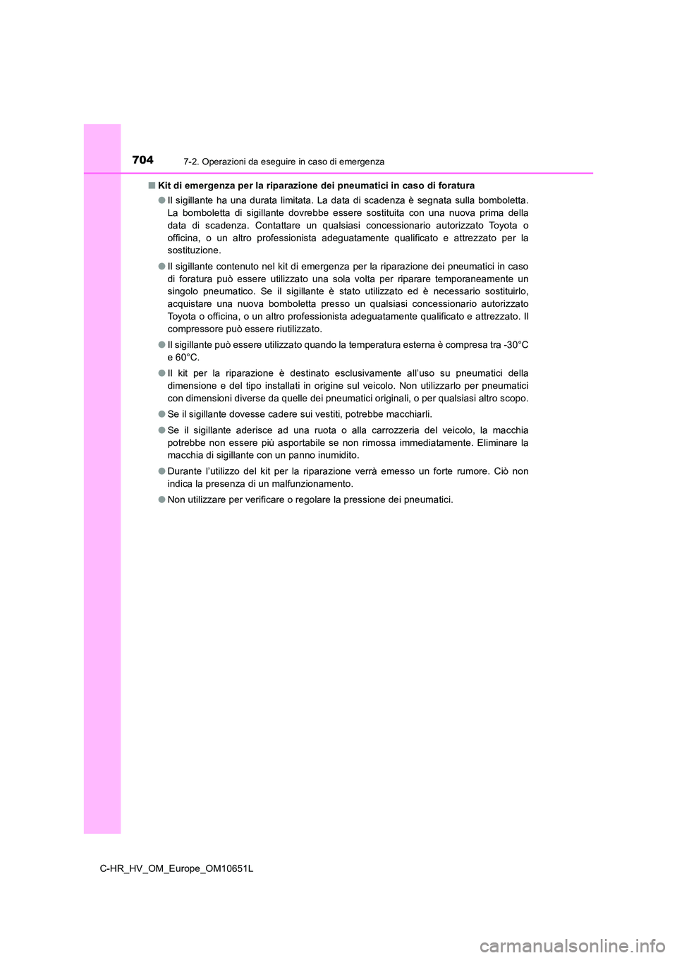 TOYOTA C-HR 2019 Manuale duso (in Italian) 7047-2. Operazioni da eseguire in caso di emergenza
C-HR_HV_OM_Europe_OM10651L
■ Kit di emergenza per la riparazione dei pneumatici in caso di foratura
● Il sigillante ha una durata limitata. La TOYOTA C-HR 2019 Manuale duso (in Italian) 7047-2. Operazioni da eseguire in caso di emergenza
C-HR_HV_OM_Europe_OM10651L
■ Kit di emergenza per la riparazione dei pneumatici in caso di foratura
● Il sigillante ha una durata limitata. La