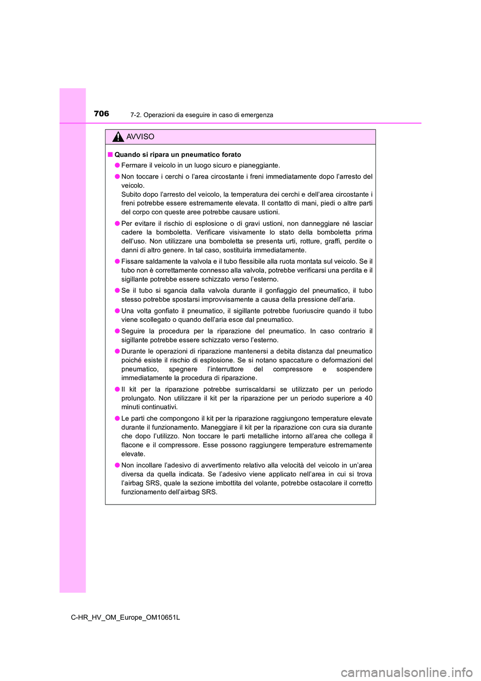 TOYOTA C-HR 2019 Manuale duso (in Italian) 7067-2. Operazioni da eseguire in caso di emergenza
C-HR_HV_OM_Europe_OM10651L
AVVISO
■Quando si ripara un pneumatico forato
● Fermare il veicolo in un luogo sicuro e pianeggiante.
● Non tocca TOYOTA C-HR 2019 Manuale duso (in Italian) 7067-2. Operazioni da eseguire in caso di emergenza
C-HR_HV_OM_Europe_OM10651L
AVVISO
■Quando si ripara un pneumatico forato
● Fermare il veicolo in un luogo sicuro e pianeggiante.
● Non tocca