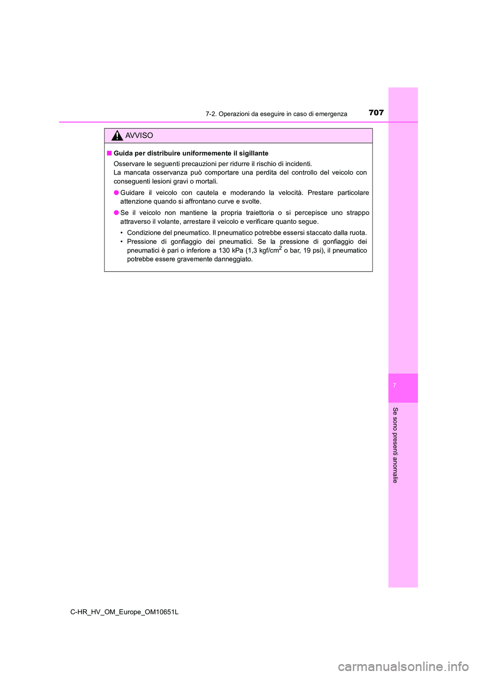TOYOTA C-HR 2019  Manuale duso (in Italian) 7077-2. Operazioni da eseguire in caso di emergenza
C-HR_HV_OM_Europe_OM10651L
7
Se sono presenti anomalie
AVVISO
■Guida per distribuire uniformemente il sigillante 
Osservare le seguenti precauzion
