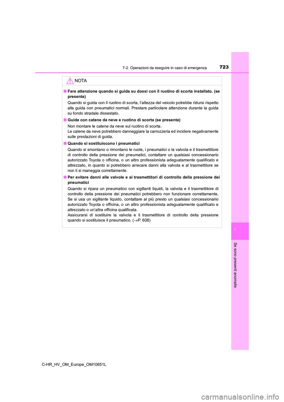 TOYOTA C-HR 2019  Manuale duso (in Italian) 7237-2. Operazioni da eseguire in caso di emergenza
C-HR_HV_OM_Europe_OM10651L
7
Se sono presenti anomalie
NOTA
■Fare attenzione quando si guida su dossi con il ruotino di scorta installato. (se 
pr