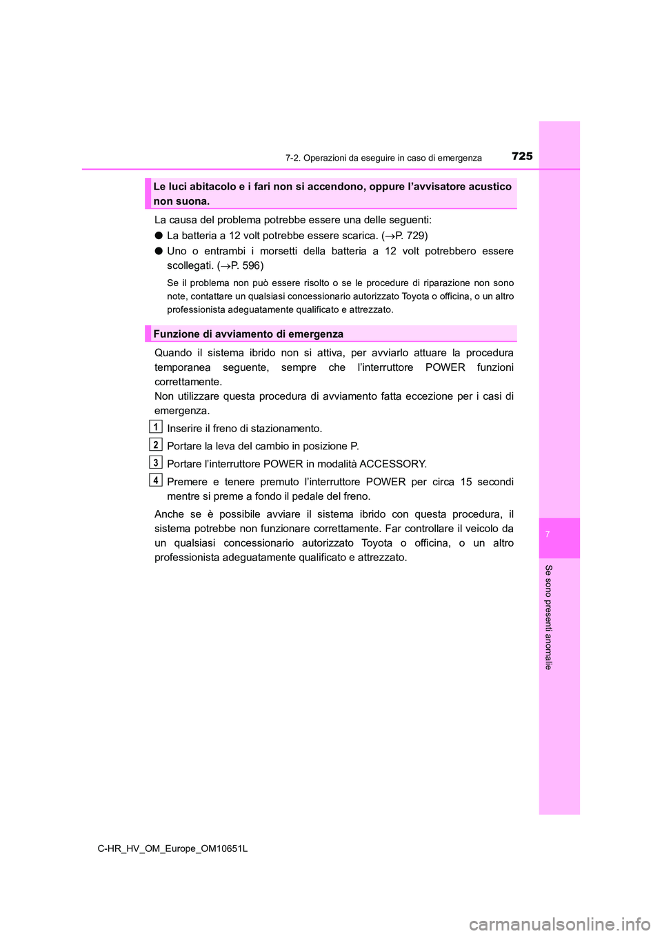 TOYOTA C-HR 2019  Manuale duso (in Italian) 7257-2. Operazioni da eseguire in caso di emergenza
C-HR_HV_OM_Europe_OM10651L
7
Se sono presenti anomalie
La causa del problema potrebbe essere una delle seguenti: 
● La batteria a 12 volt potrebbe