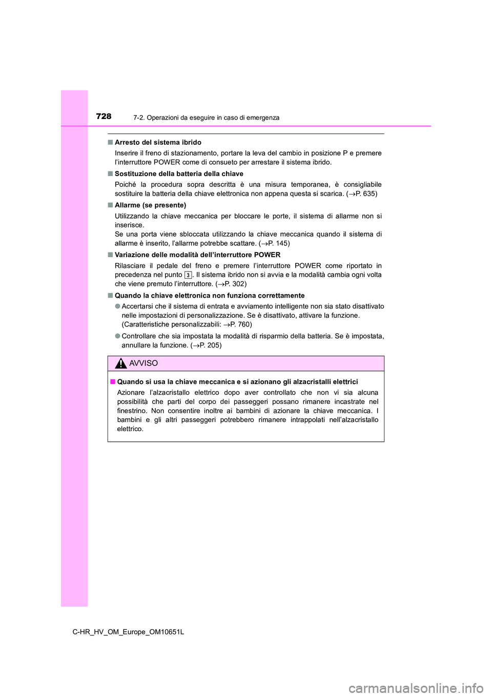 TOYOTA C-HR 2019  Manuale duso (in Italian) 7287-2. Operazioni da eseguire in caso di emergenza
C-HR_HV_OM_Europe_OM10651L
■Arresto del sistema ibrido 
Inserire il freno di stazionamento, portare la leva del cambio in posizione P e premere 
l