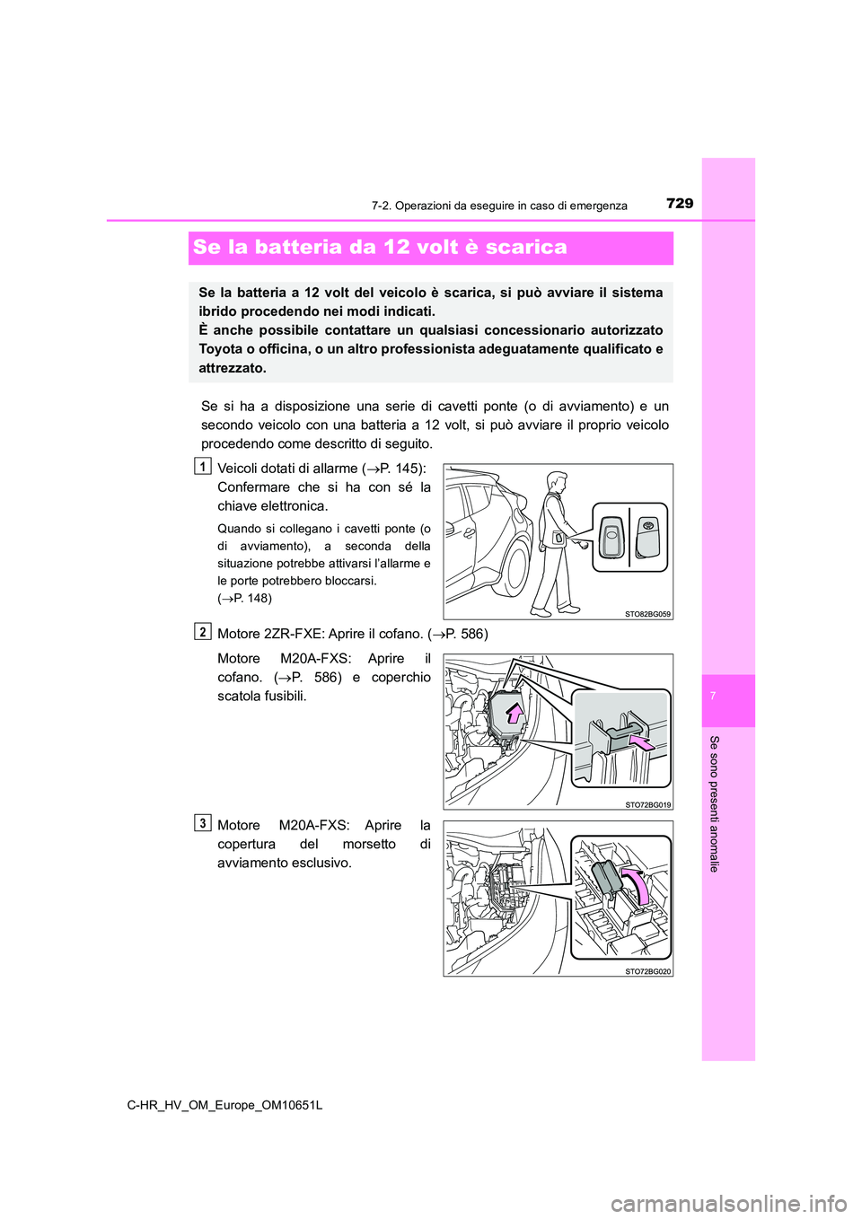TOYOTA C-HR 2019 Manuale duso (in Italian) 7297-2. Operazioni da eseguire in caso di emergenza
C-HR_HV_OM_Europe_OM10651L
7
Se sono presenti anomalie
Se la batteria da 12 volt è scarica
Se si ha a disposizione una serie di cavetti ponte (o di TOYOTA C-HR 2019 Manuale duso (in Italian) 7297-2. Operazioni da eseguire in caso di emergenza
C-HR_HV_OM_Europe_OM10651L
7
Se sono presenti anomalie
Se la batteria da 12 volt è scarica
Se si ha a disposizione una serie di cavetti ponte (o di