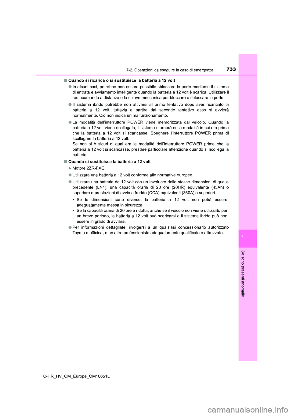 TOYOTA C-HR 2019 Manuale duso (in Italian) 7337-2. Operazioni da eseguire in caso di emergenza
C-HR_HV_OM_Europe_OM10651L
7
Se sono presenti anomalie
■Quando si ricarica o si sostituisce la batteria a 12 volt
● In alcuni casi, potrebbe no TOYOTA C-HR 2019 Manuale duso (in Italian) 7337-2. Operazioni da eseguire in caso di emergenza
C-HR_HV_OM_Europe_OM10651L
7
Se sono presenti anomalie
■Quando si ricarica o si sostituisce la batteria a 12 volt
● In alcuni casi, potrebbe no