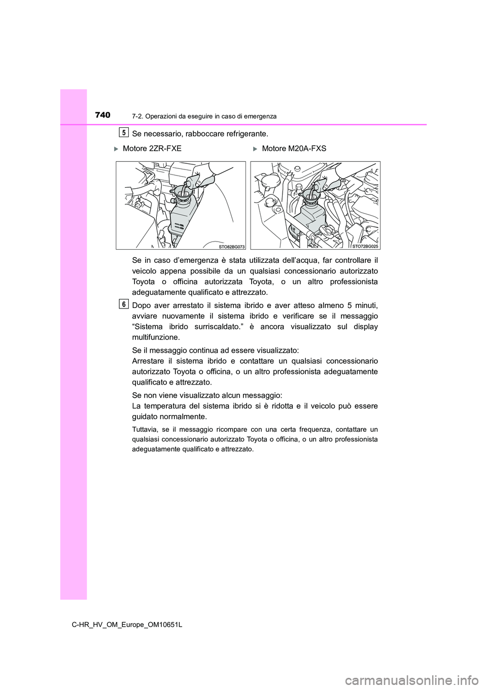 TOYOTA C-HR 2019  Manuale duso (in Italian) 7407-2. Operazioni da eseguire in caso di emergenza
C-HR_HV_OM_Europe_OM10651L
Se necessario, rabboccare refrigerante. 
Se in caso d’emergenza è stata utilizzata dell’acqua, far controllare il 
v