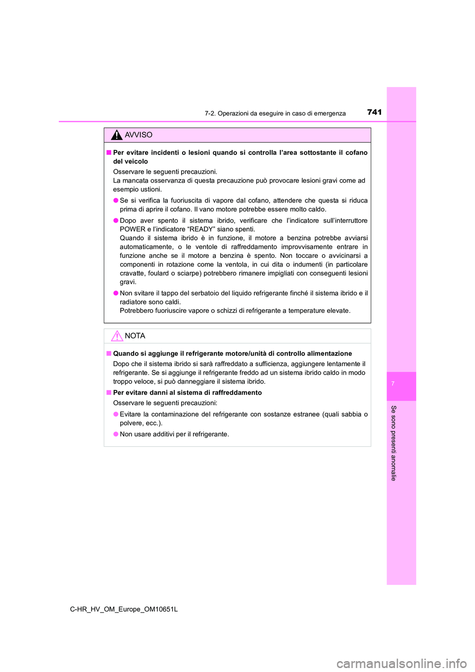 TOYOTA C-HR 2019  Manuale duso (in Italian) 7417-2. Operazioni da eseguire in caso di emergenza
C-HR_HV_OM_Europe_OM10651L
7
Se sono presenti anomalie
AVVISO
■Per evitare incidenti o lesioni quando si controlla l’area sottostante il cofano 