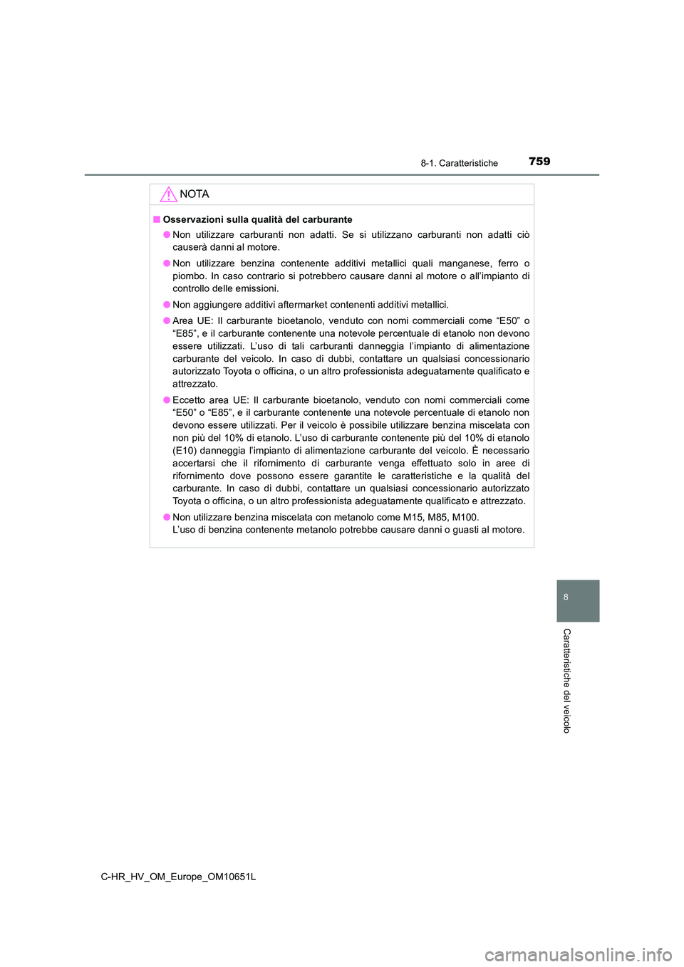 TOYOTA C-HR 2019 Manuale duso (in Italian) 7598-1. Caratteristiche
C-HR_HV_OM_Europe_OM10651L
8
Caratteristiche del veicolo
NOTA
■Osservazioni sulla qualità del carburante
● Non utilizzare carburanti non adatti. Se si utilizzano carburan TOYOTA C-HR 2019 Manuale duso (in Italian) 7598-1. Caratteristiche
C-HR_HV_OM_Europe_OM10651L
8
Caratteristiche del veicolo
NOTA
■Osservazioni sulla qualità del carburante
● Non utilizzare carburanti non adatti. Se si utilizzano carburan