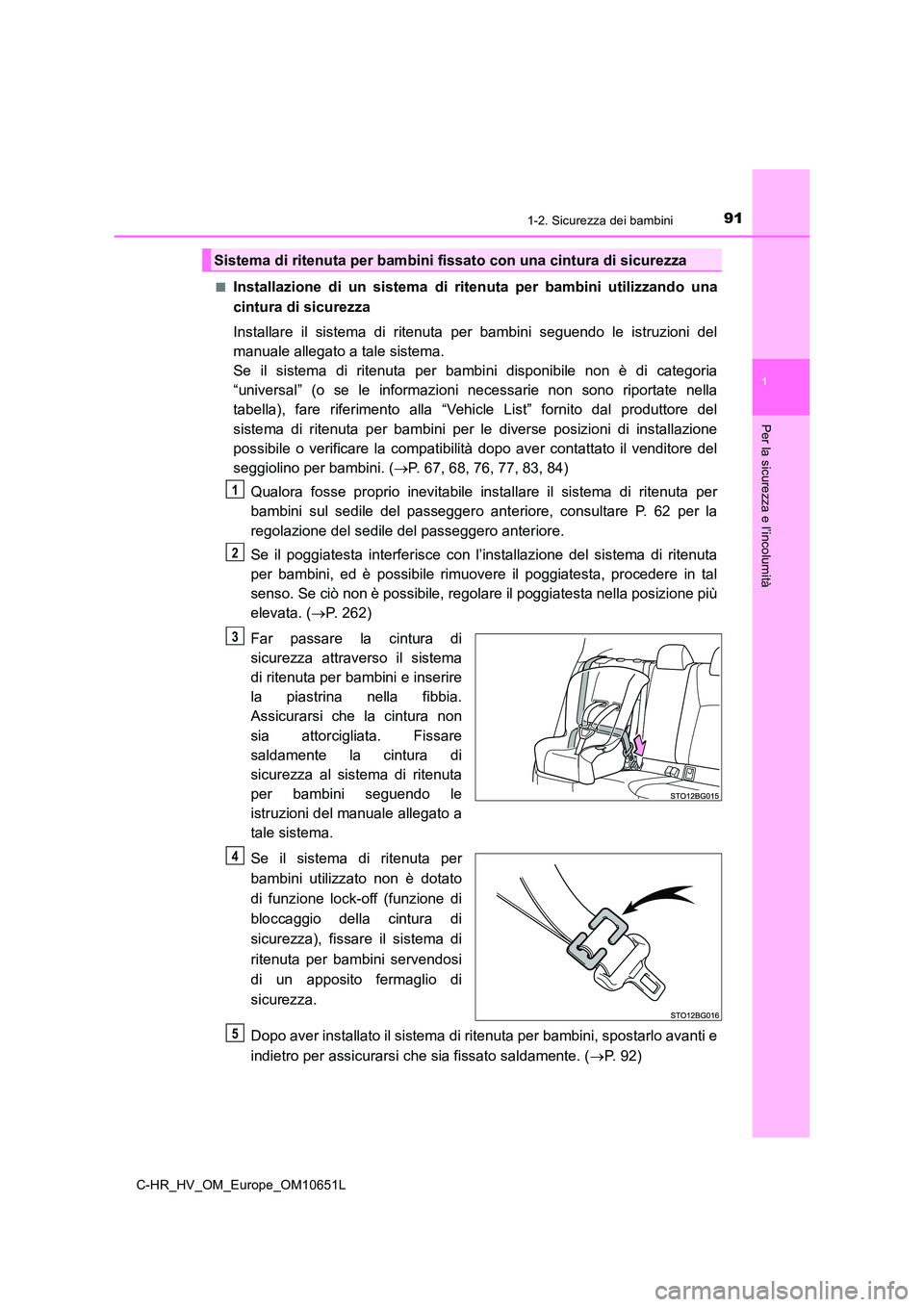 TOYOTA C-HR 2019 Manuale duso (in Italian) 911-2. Sicurezza dei bambini
1
Per la sicurezza e l’incolumità
C-HR_HV_OM_Europe_OM10651L
■Installazione di un sistema di ritenuta per bambini utilizzando una
cintura di sicurezza
Installare i TOYOTA C-HR 2019 Manuale duso (in Italian) 911-2. Sicurezza dei bambini
1
Per la sicurezza e l’incolumità
C-HR_HV_OM_Europe_OM10651L
■Installazione di un sistema di ritenuta per bambini utilizzando una
cintura di sicurezza
Installare i