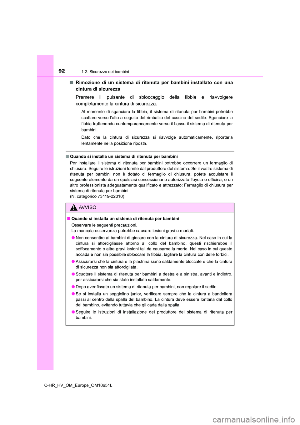 TOYOTA C-HR 2019 Manuale duso (in Italian) 921-2. Sicurezza dei bambini
C-HR_HV_OM_Europe_OM10651L
■Rimozione di un sistema di ritenuta per bambini installato con una
cintura di sicurezza
Premere il pulsante di sbloccaggio della fibbia e TOYOTA C-HR 2019 Manuale duso (in Italian) 921-2. Sicurezza dei bambini
C-HR_HV_OM_Europe_OM10651L
■Rimozione di un sistema di ritenuta per bambini installato con una
cintura di sicurezza
Premere il pulsante di sbloccaggio della fibbia e