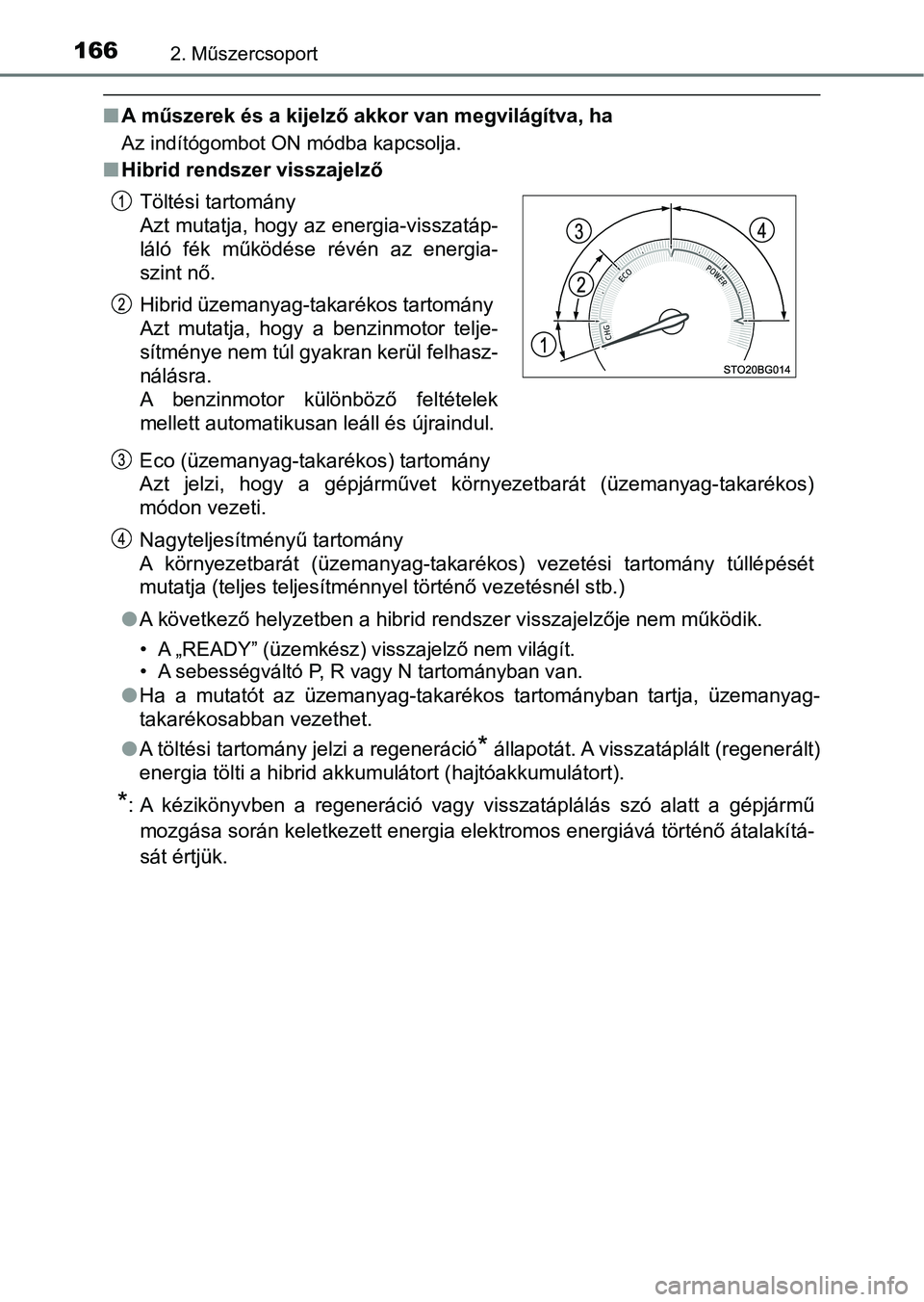 TOYOTA C-HR 2019 Kezelési útmutató (in Hungarian) 1662. Műszercsoport
nA műszerek és a kijelző akkor van megvilágítva, ha
Az indítógombot ON módba kapcsolja.
nHibrid rendszer visszajelző
Eco (üzemanyag-takarékos) tartomány
Azt jelzi, TOYOTA C-HR 2019 Kezelési útmutató (in Hungarian) 1662. Műszercsoport
nA műszerek és a kijelző akkor van megvilágítva, ha
Az indítógombot ON módba kapcsolja.
nHibrid rendszer visszajelző
Eco (üzemanyag-takarékos) tartomány
Azt jelzi,