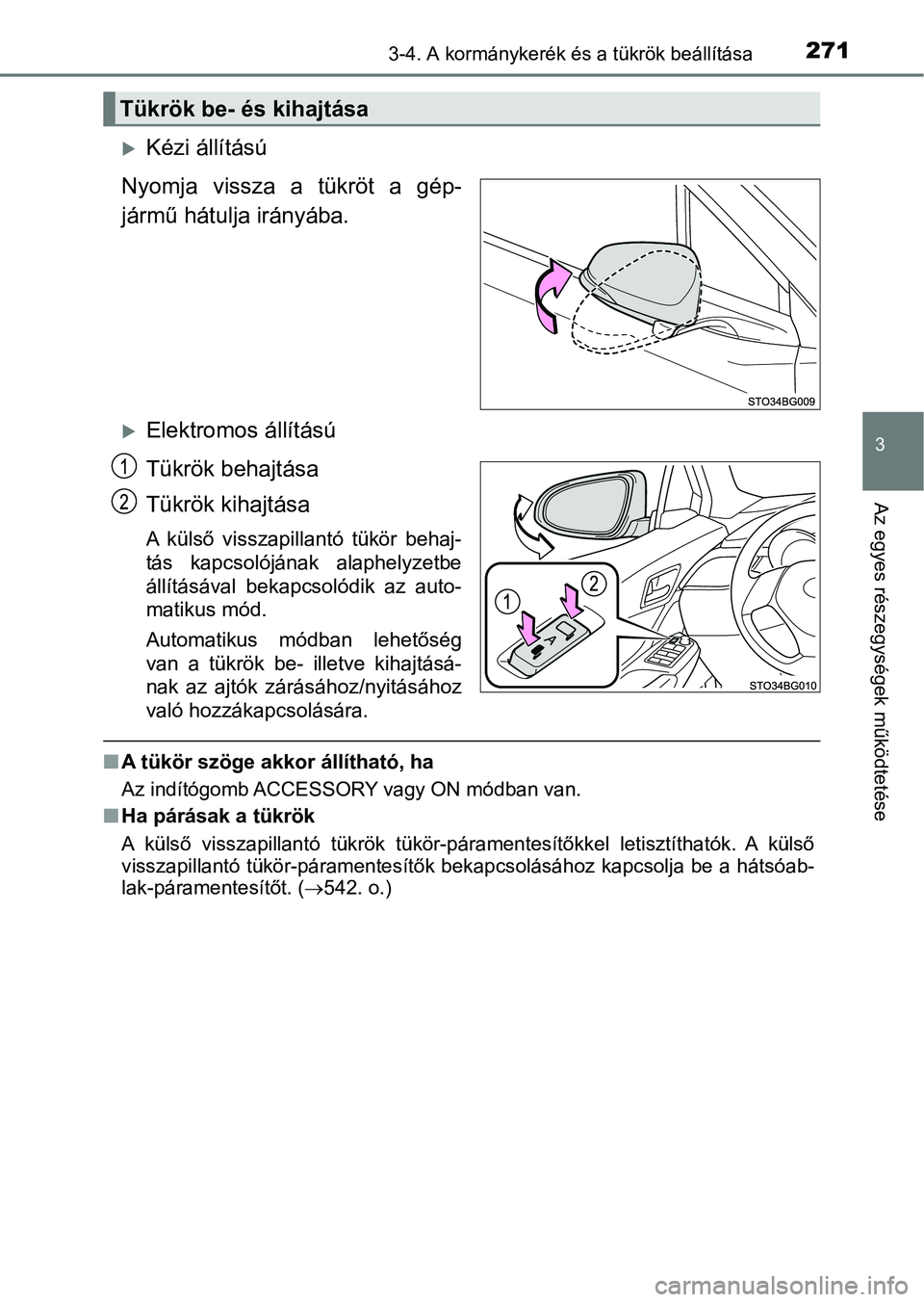 TOYOTA C-HR 2019  Kezelési útmutató (in Hungarian) 2713-4. A kormánykerék és a tükrök beállítása
3
Az egyes részegységek működtetése
Kézi állítású
Nyomja  vissza  a  tükröt  a  gép-
jármű hátulja irányába.
Elektromos á