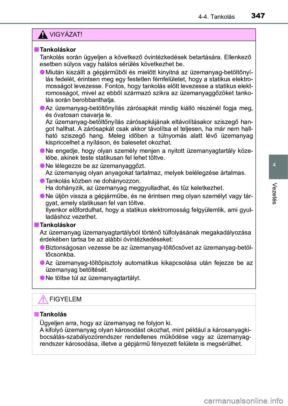 TOYOTA C-HR 2019  Kezelési útmutató (in Hungarian) 3474-4. Tankolás
4
Vezetés
VIGYÁZAT!
nTankoláskor
Tankolás során ügyeljen a következő óvintézkedések betartására. Ellenkező
esetben súlyos vagy halálos  sérülés következhet be.
lM