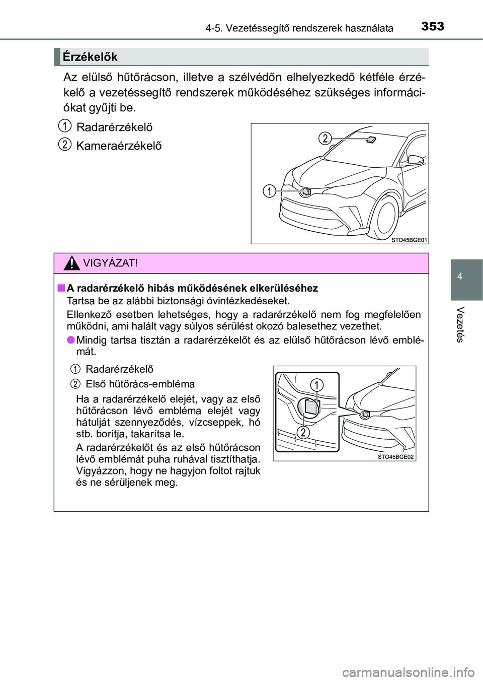 TOYOTA C-HR 2019  Kezelési útmutató (in Hungarian) 3534-5. Vezetéssegítő rendszerek használata
4
Vezetés
Az  elülső  hűtőrácson,  illetve  a szélvédőn  elhelyezkedő  kétféle  érzé-
kelő a vezetéssegítő rendszerek m űködéséhez
