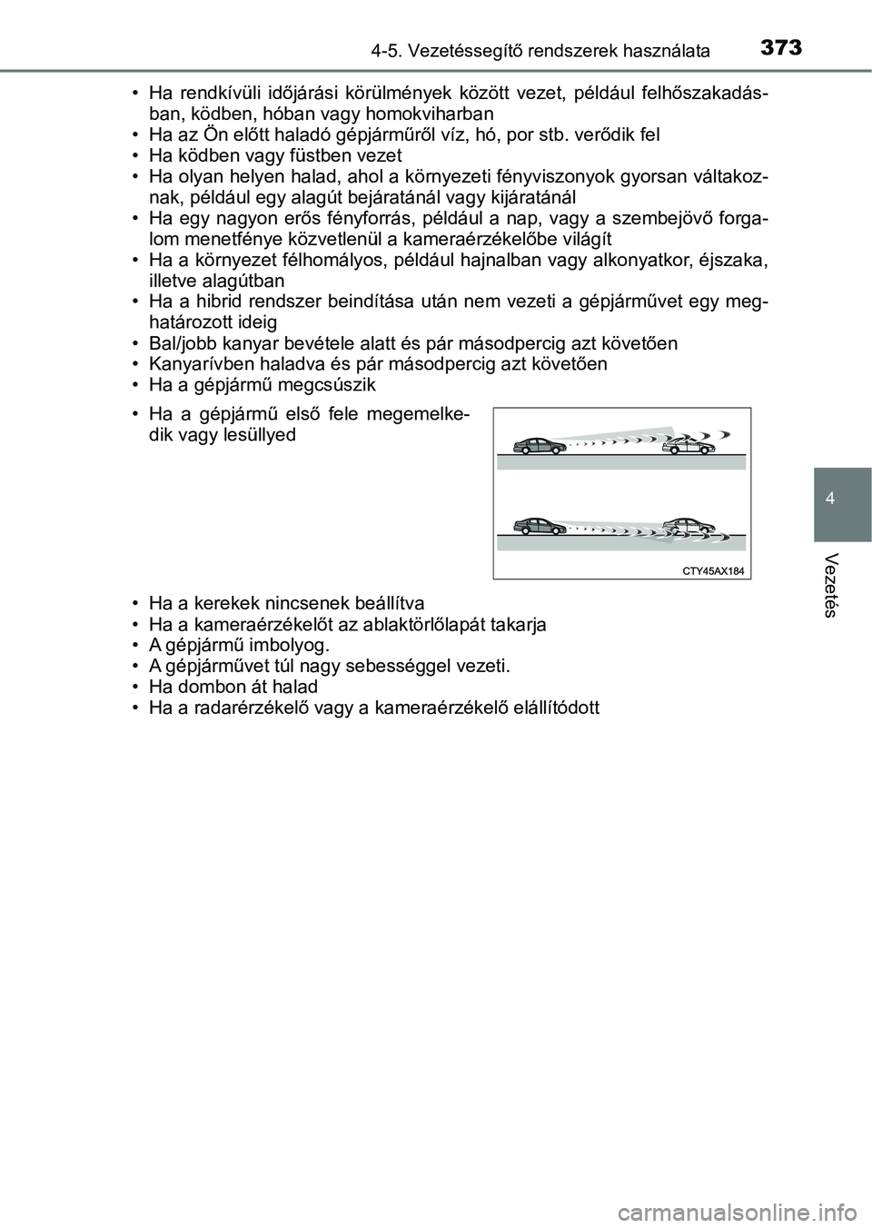 TOYOTA C-HR 2019  Kezelési útmutató (in Hungarian) 3734-5. Vezetéssegítő rendszerek használata
4
Vezetés
• Ha  rendkívüli  időjárási  körülmények  között  vezet,  például  felh őszakadás-
ban, ködben, hóban vagy homokviharban
